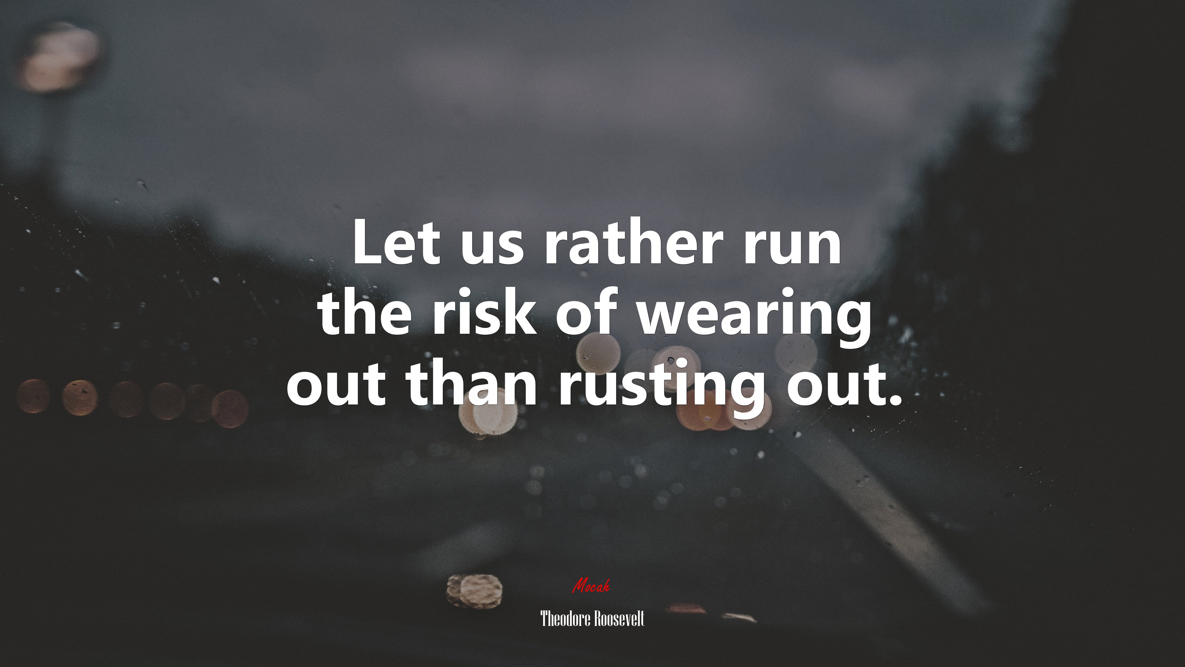 Let us rather run the risk of wearing out than rusting out. | Theodore Roosevelt quote HD Wallpaper