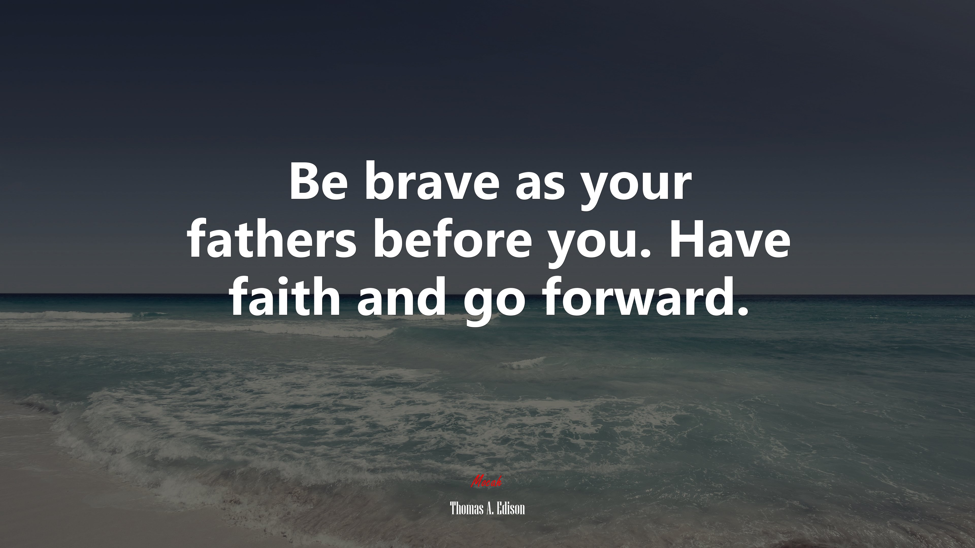 Be brave as your fathers before you. Have faith and go forward. | Thomas A. Edison quote HD Wallpaper