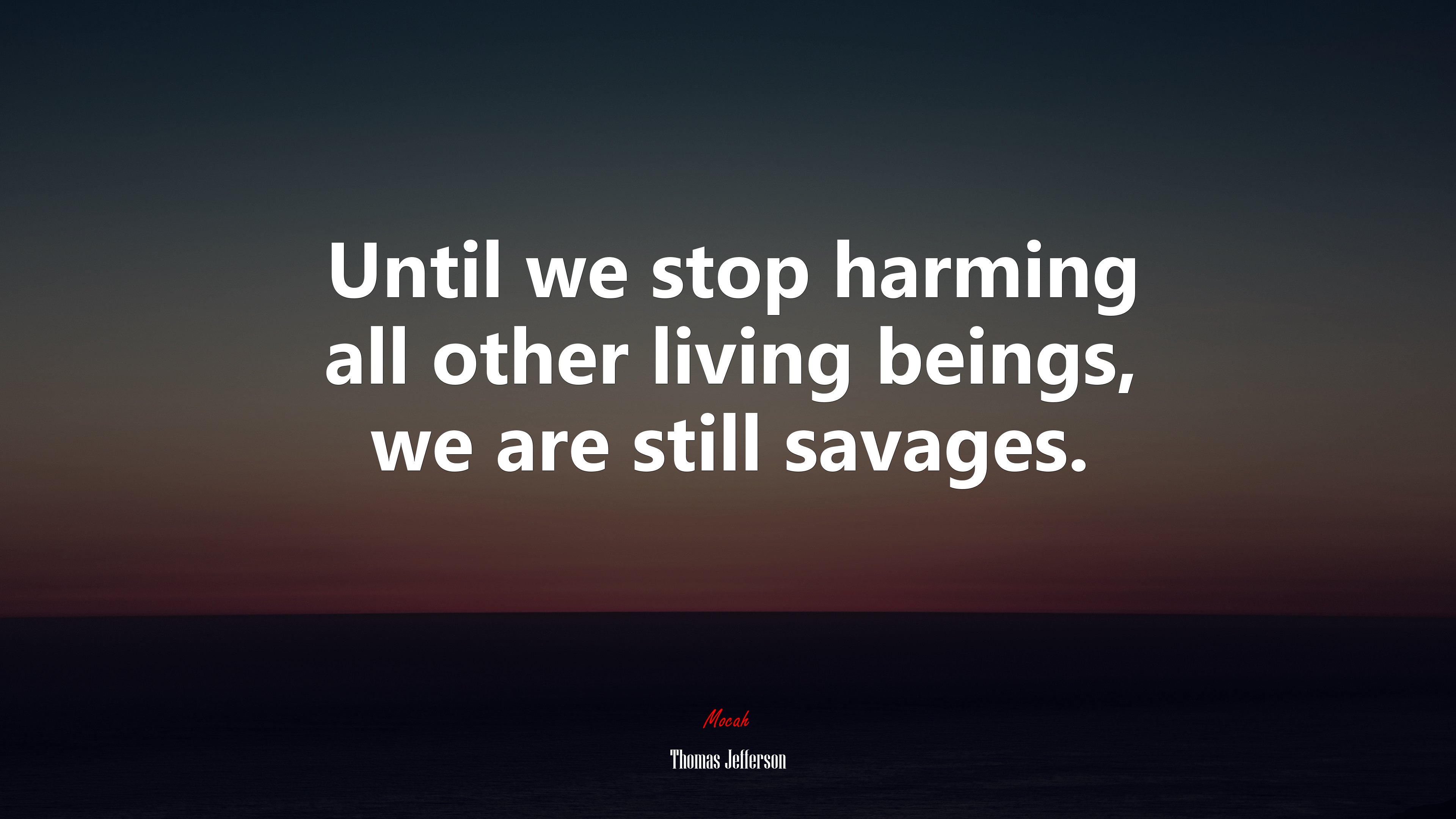 Until we stop harming all other living beings, we are still savages. | Thomas Jefferson quote HD Wallpaper