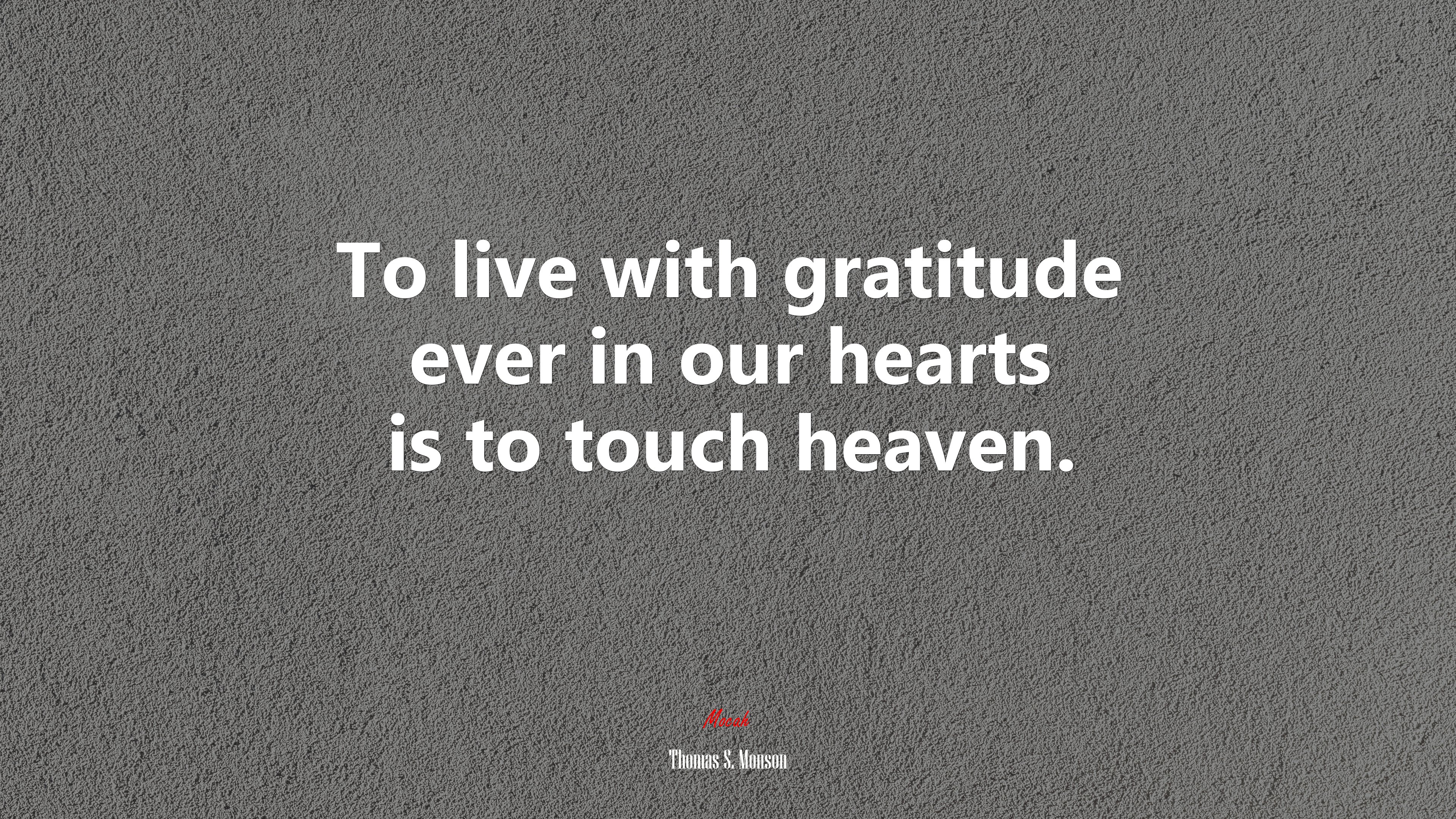 To live with gratitude ever in our hearts is to touch heaven. | Thomas S. Monson quote HD Wallpaper