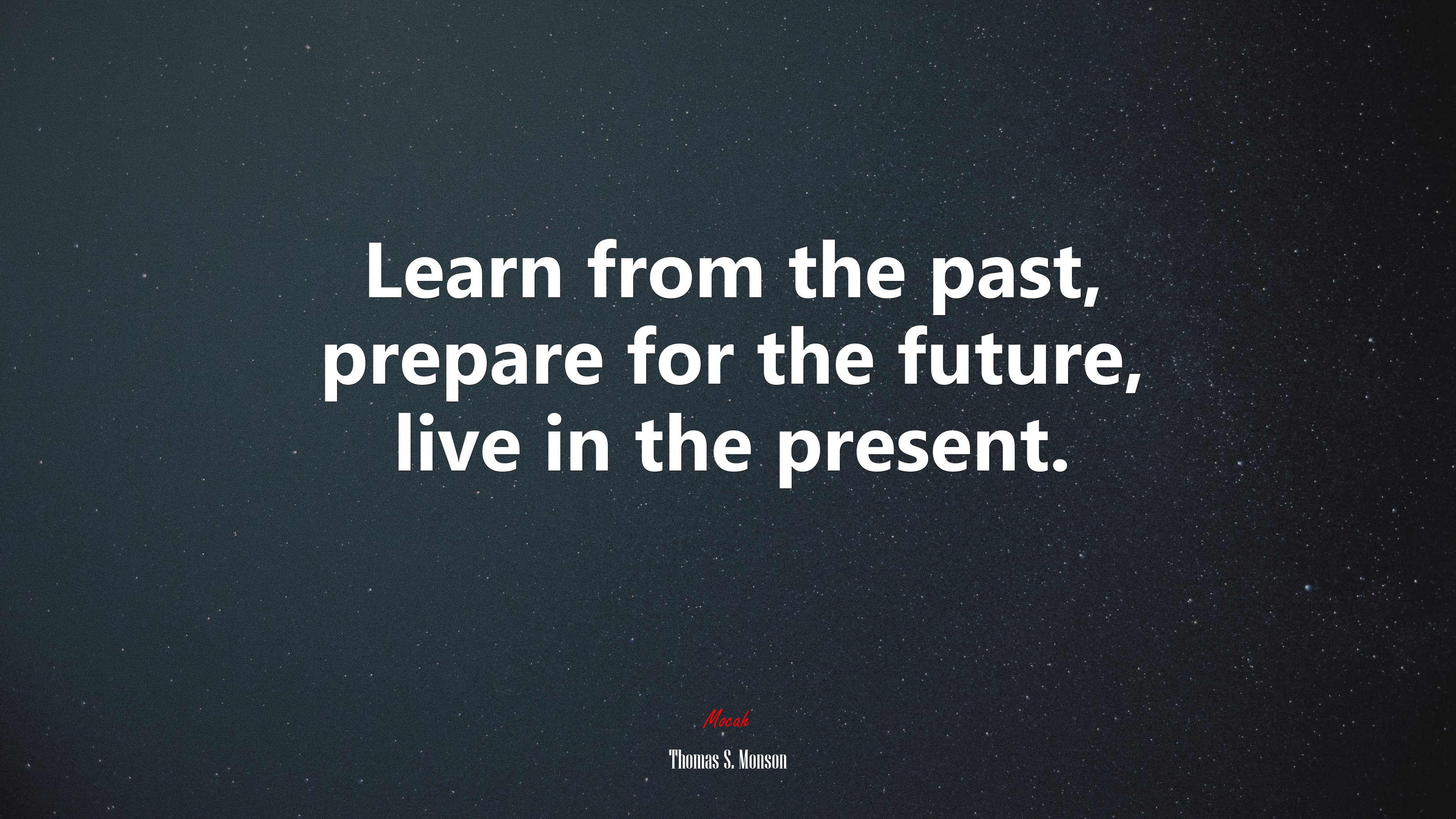 Learn from the past, prepare for the future, live in the present. | Thomas S. Monson quote HD Wallpaper