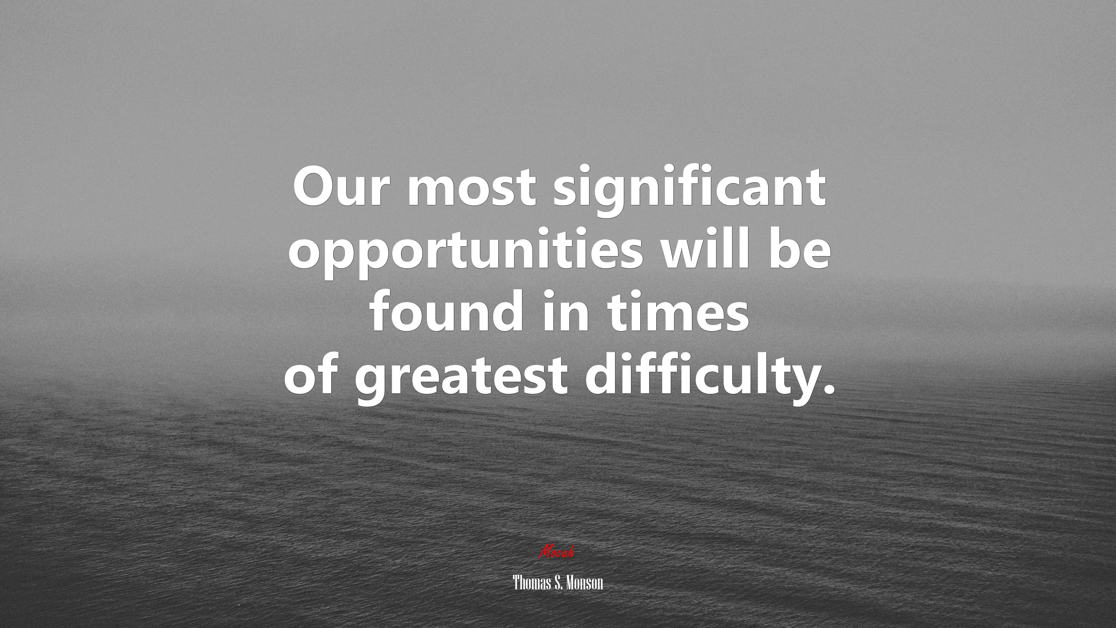Our most significant opportunities will be found in times of greatest difficulty. | Thomas S. Monson quote HD Wallpaper
