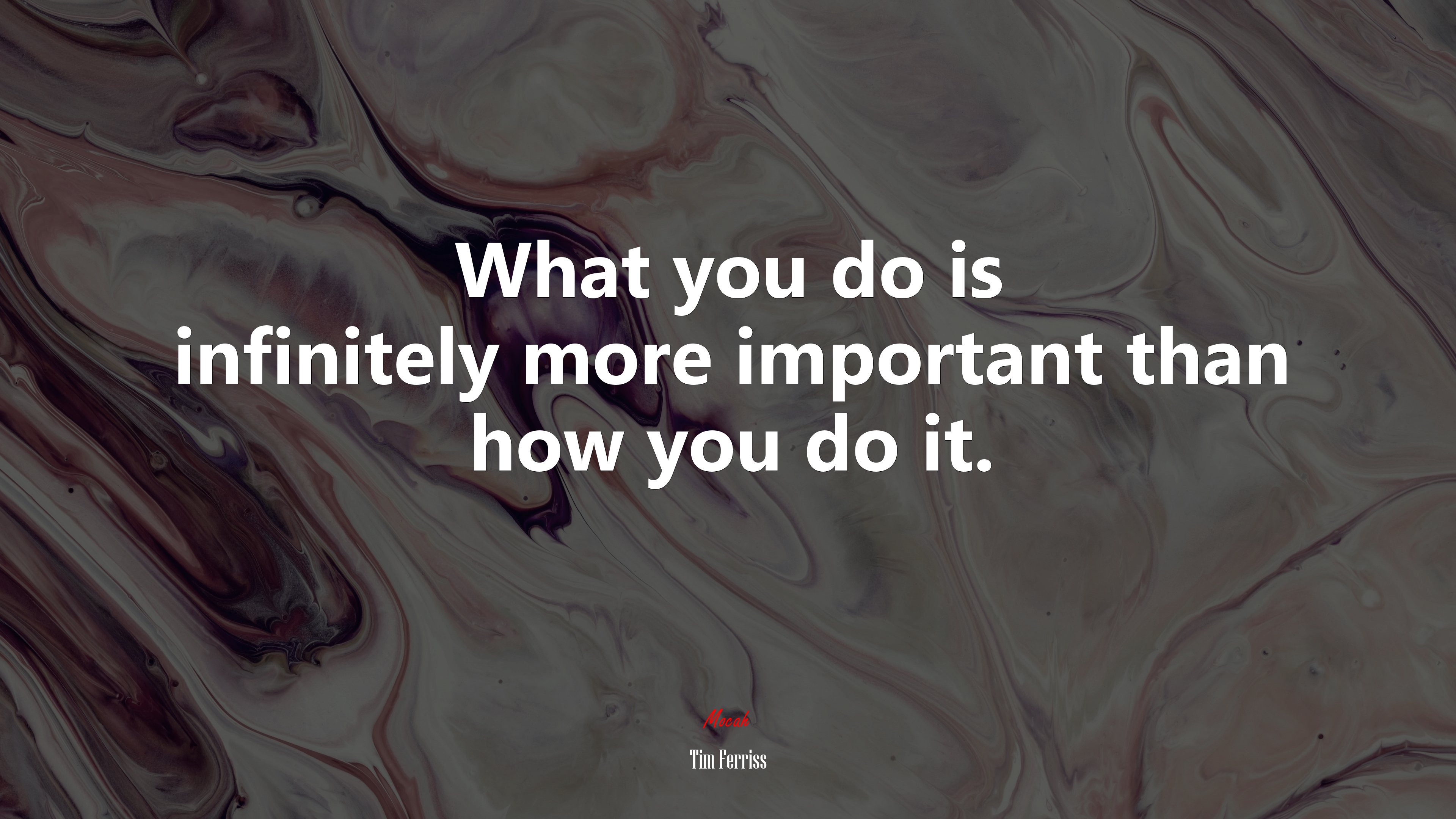 What you do is infinitely more important than how you do it. | Tim Ferriss quote HD Wallpaper