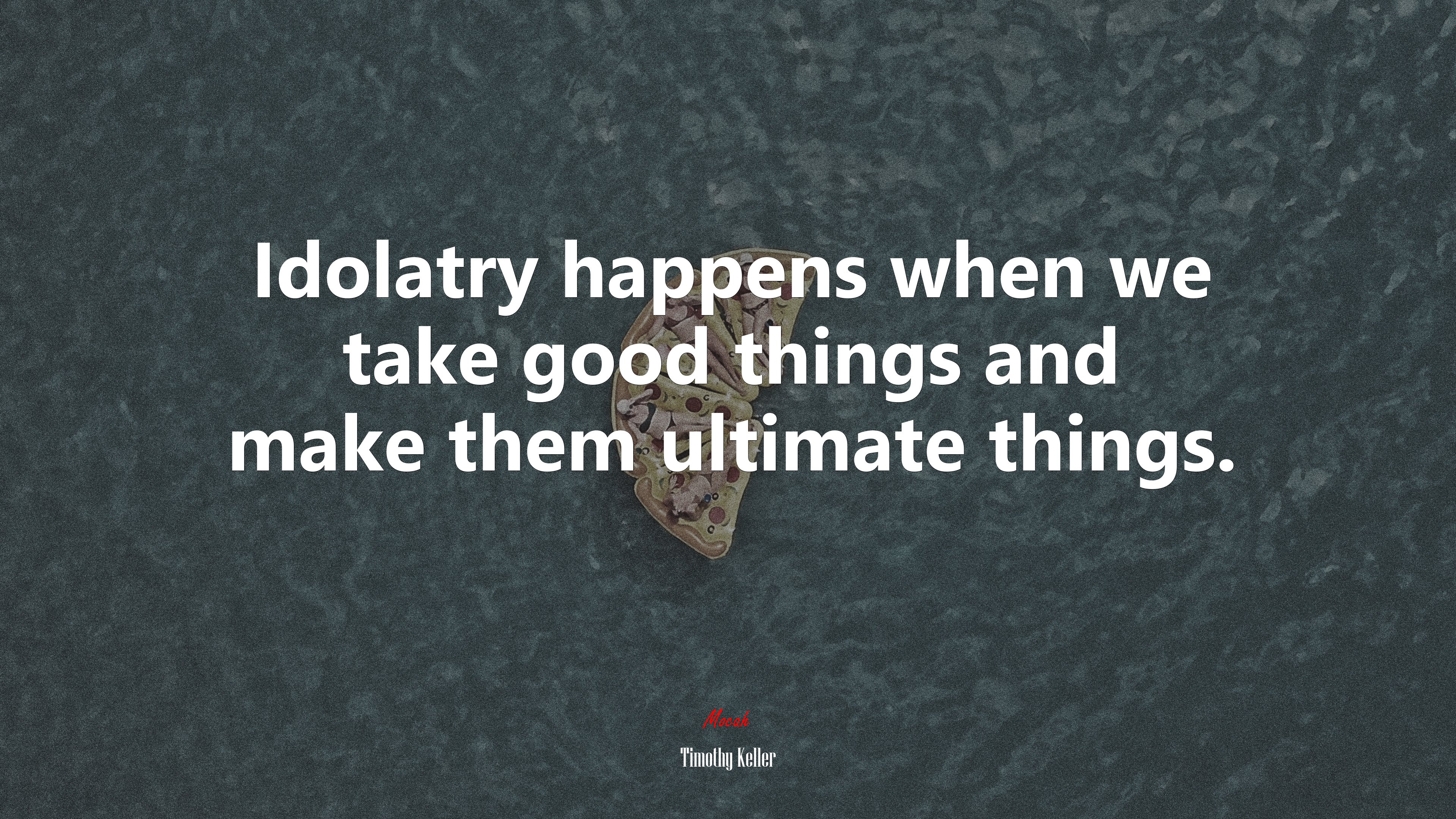 Idolatry happens when we take good things and make them ultimate things. | Timothy Keller quote HD Wallpaper
