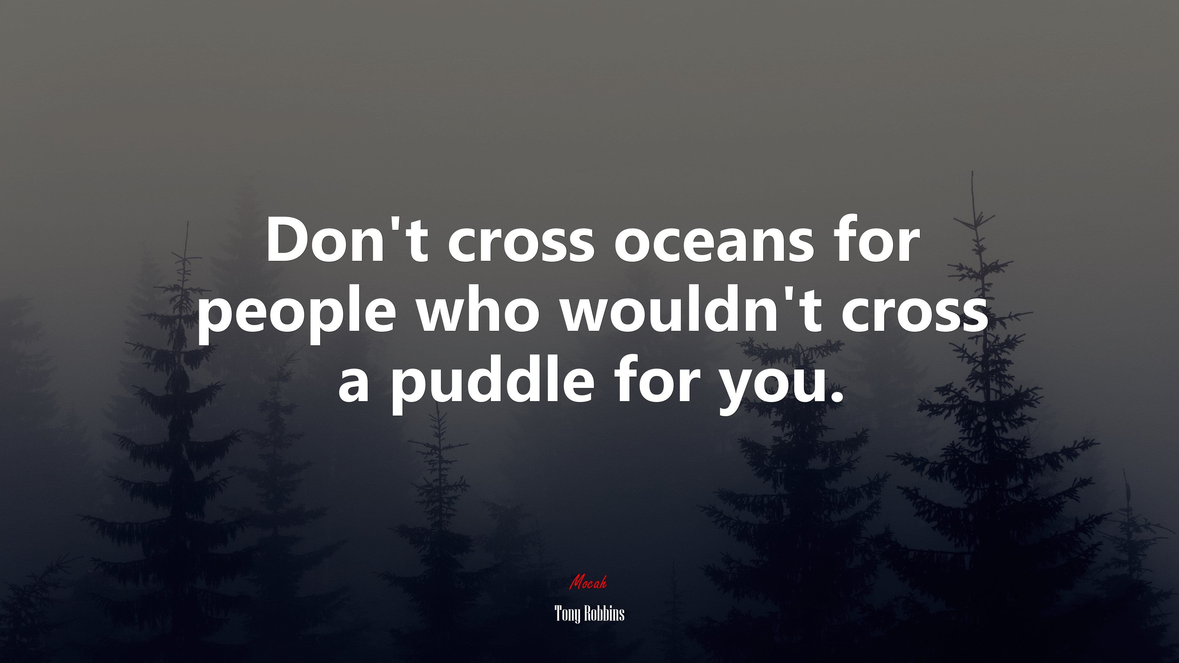 Don’t cross oceans for people who wouldn’t cross a puddle for you. | Tony Robbins quote HD Wallpaper