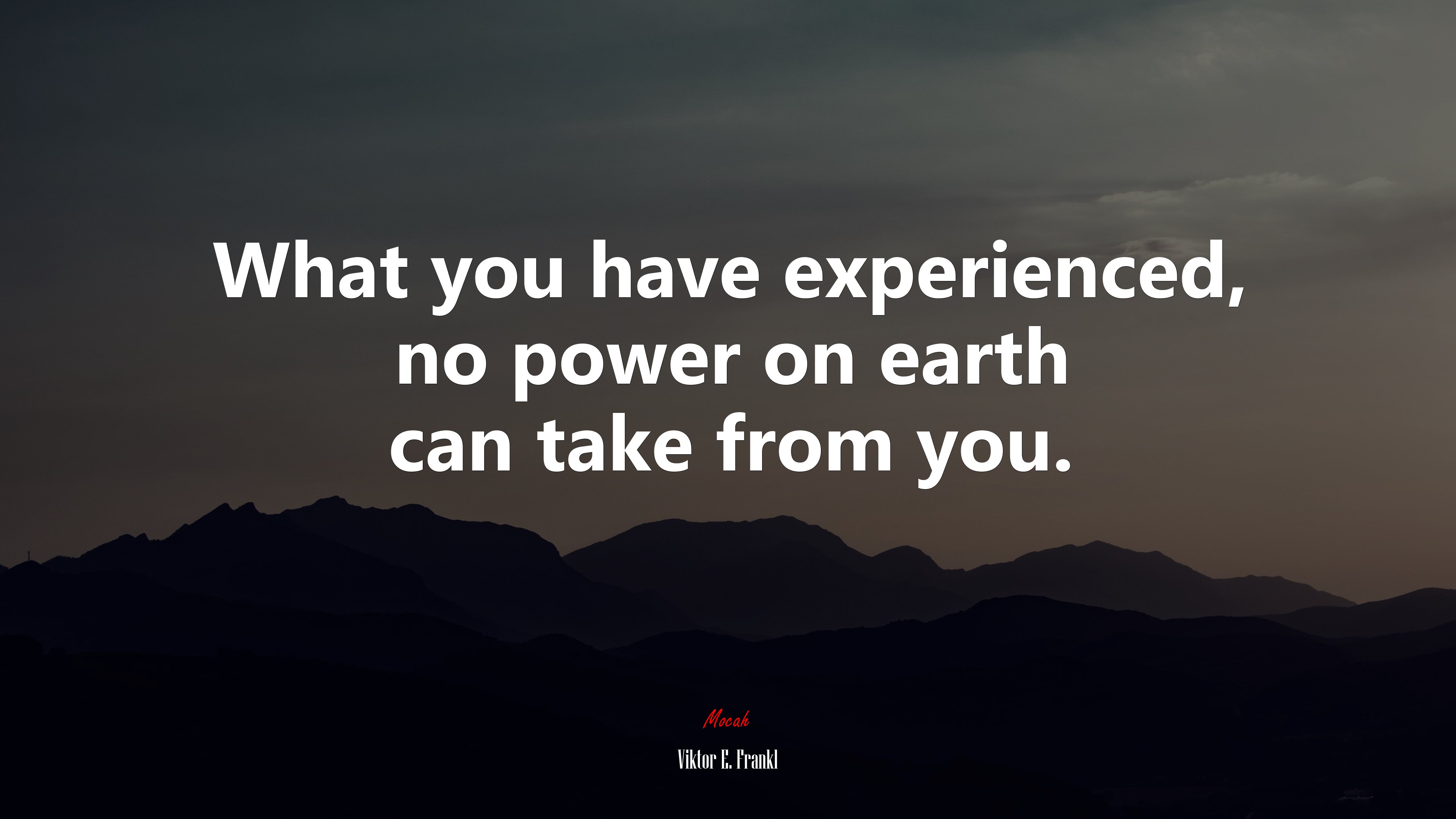 What you have experienced, no power on earth can take from you. | Viktor E. Frankl quote HD Wallpaper