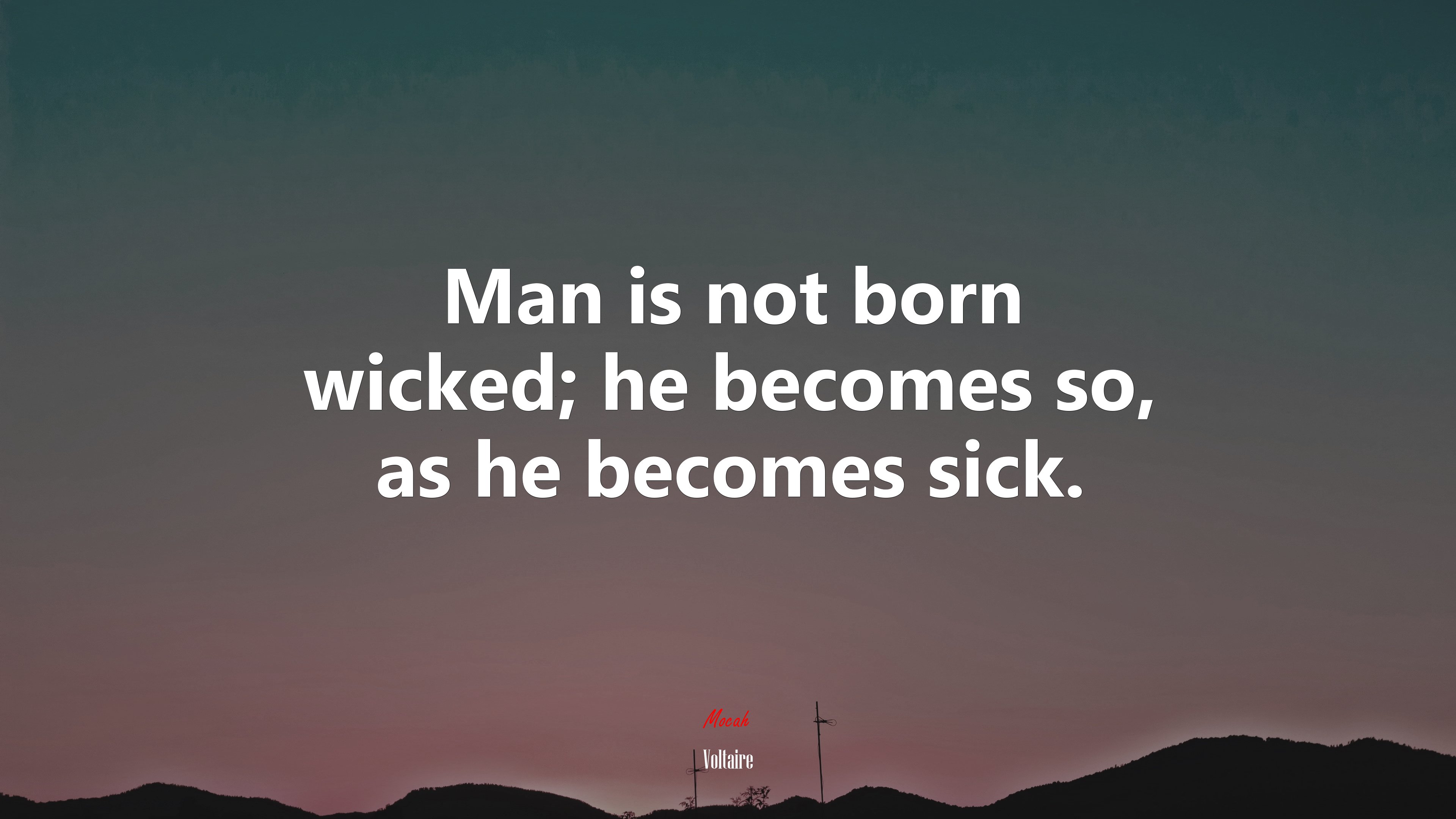 Man is not born wicked; he becomes so, as he becomes sick. | Voltaire quote HD Wallpaper