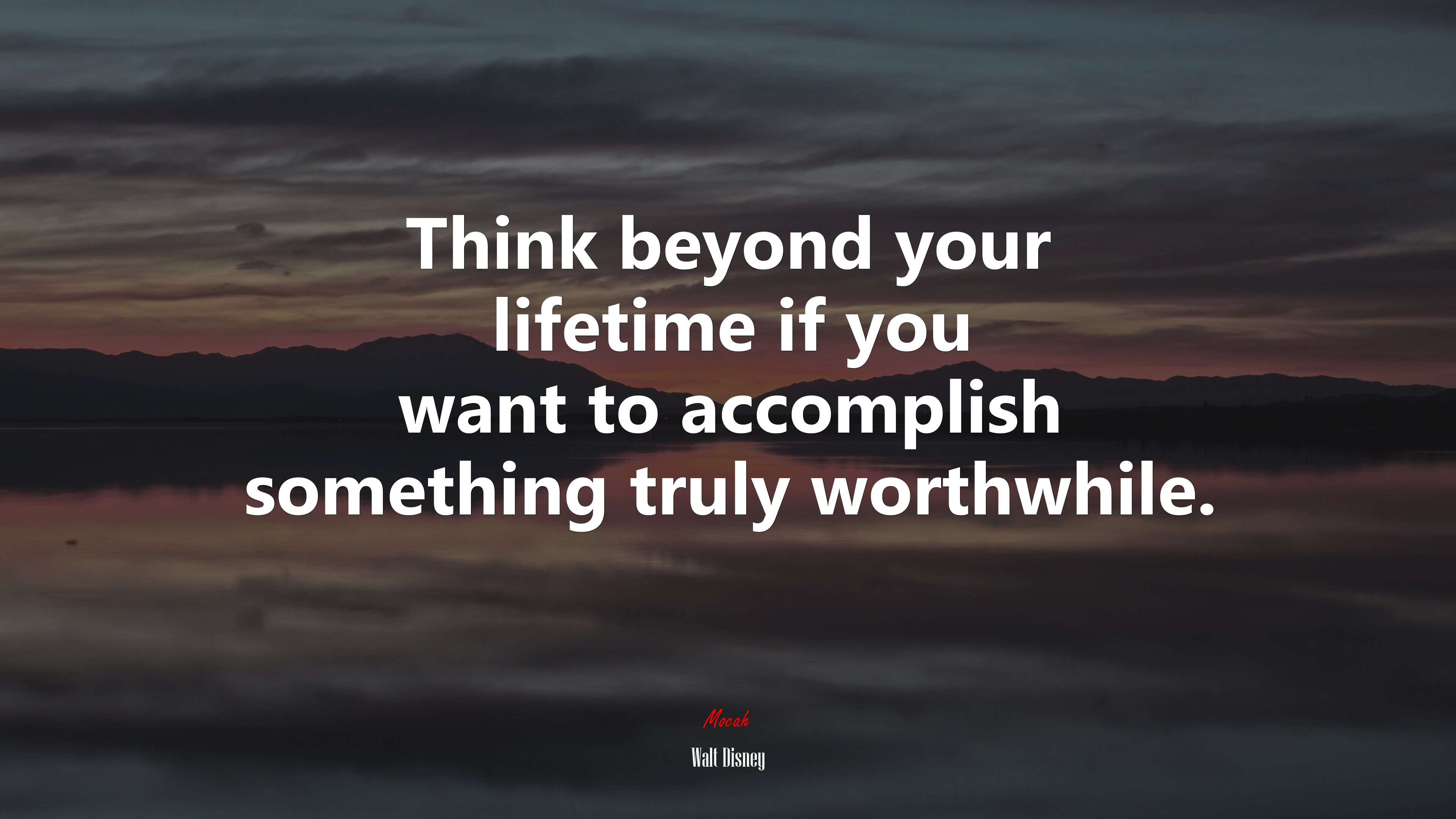 Think beyond your lifetime if you want to accomplish something truly worthwhile. | Walt Disney quote HD Wallpaper