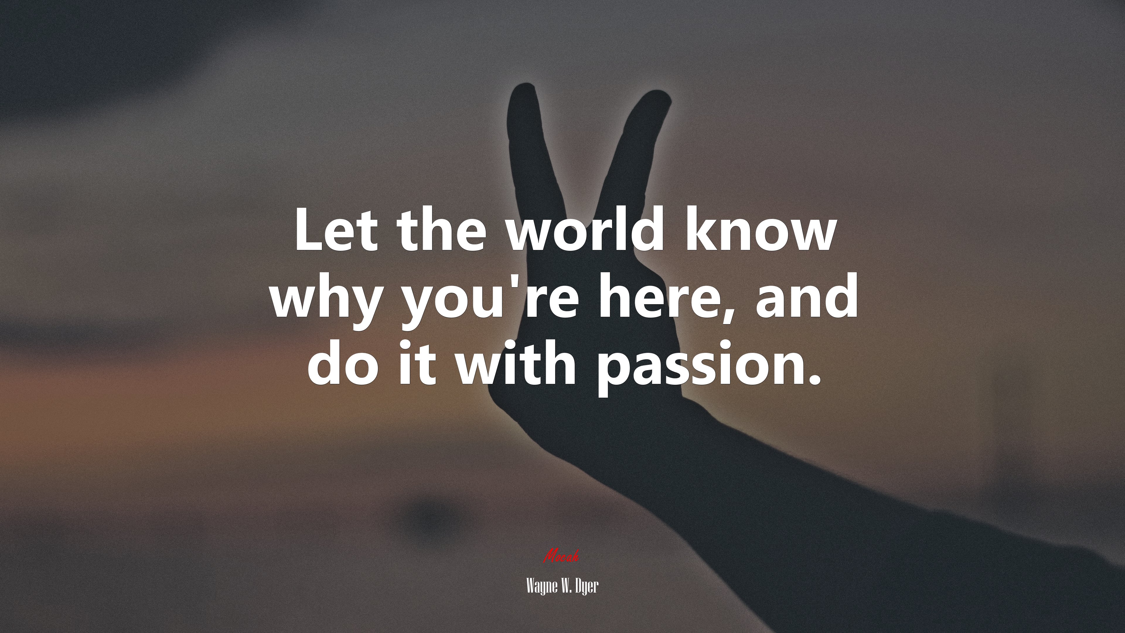 Let the world know why you’re here, and do it with passion. | Wayne W. Dyer quote HD Wallpaper