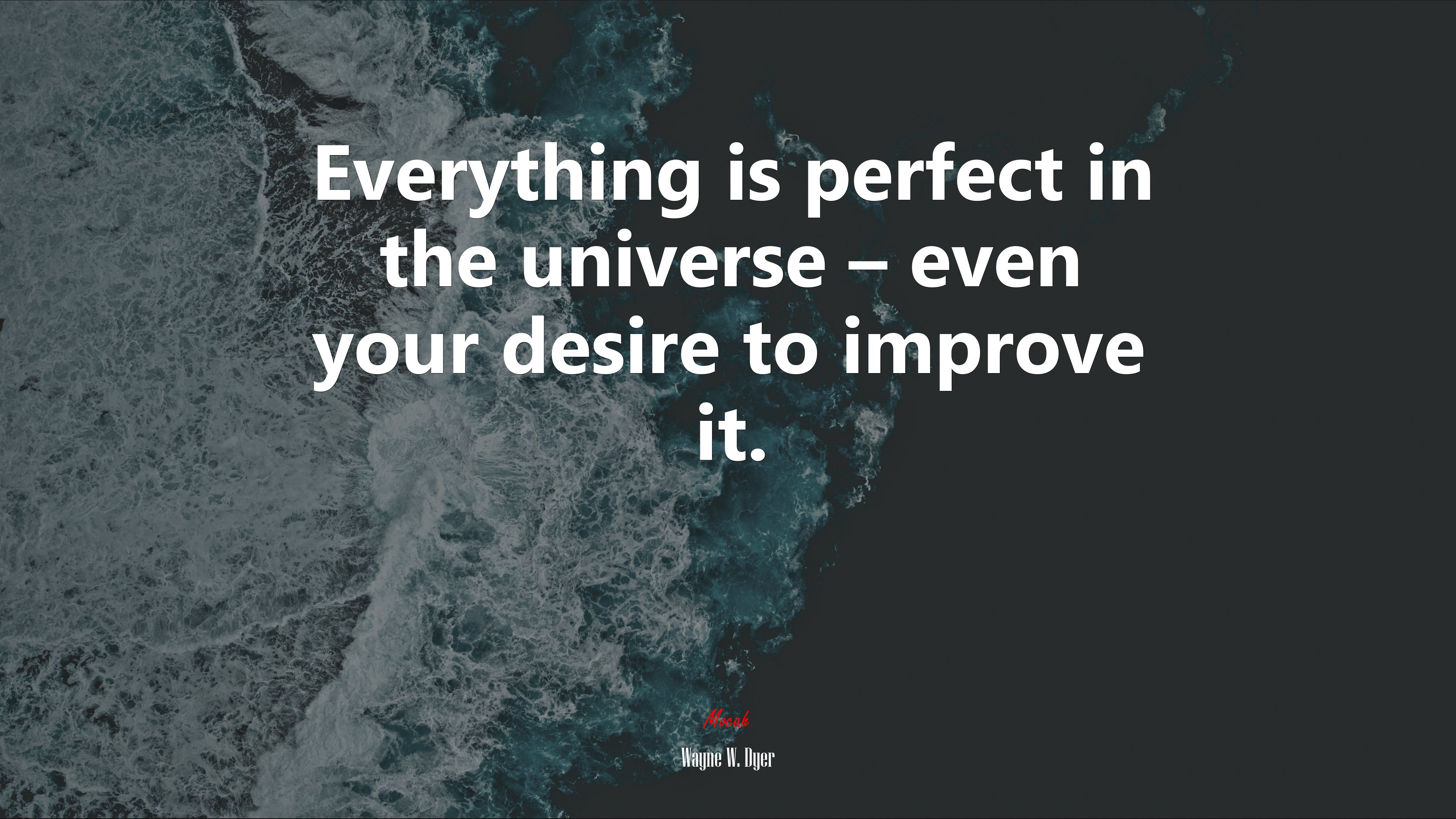 Everything is perfect in the universe – even your desire to improve it. | Wayne W. Dyer quote HD Wallpaper