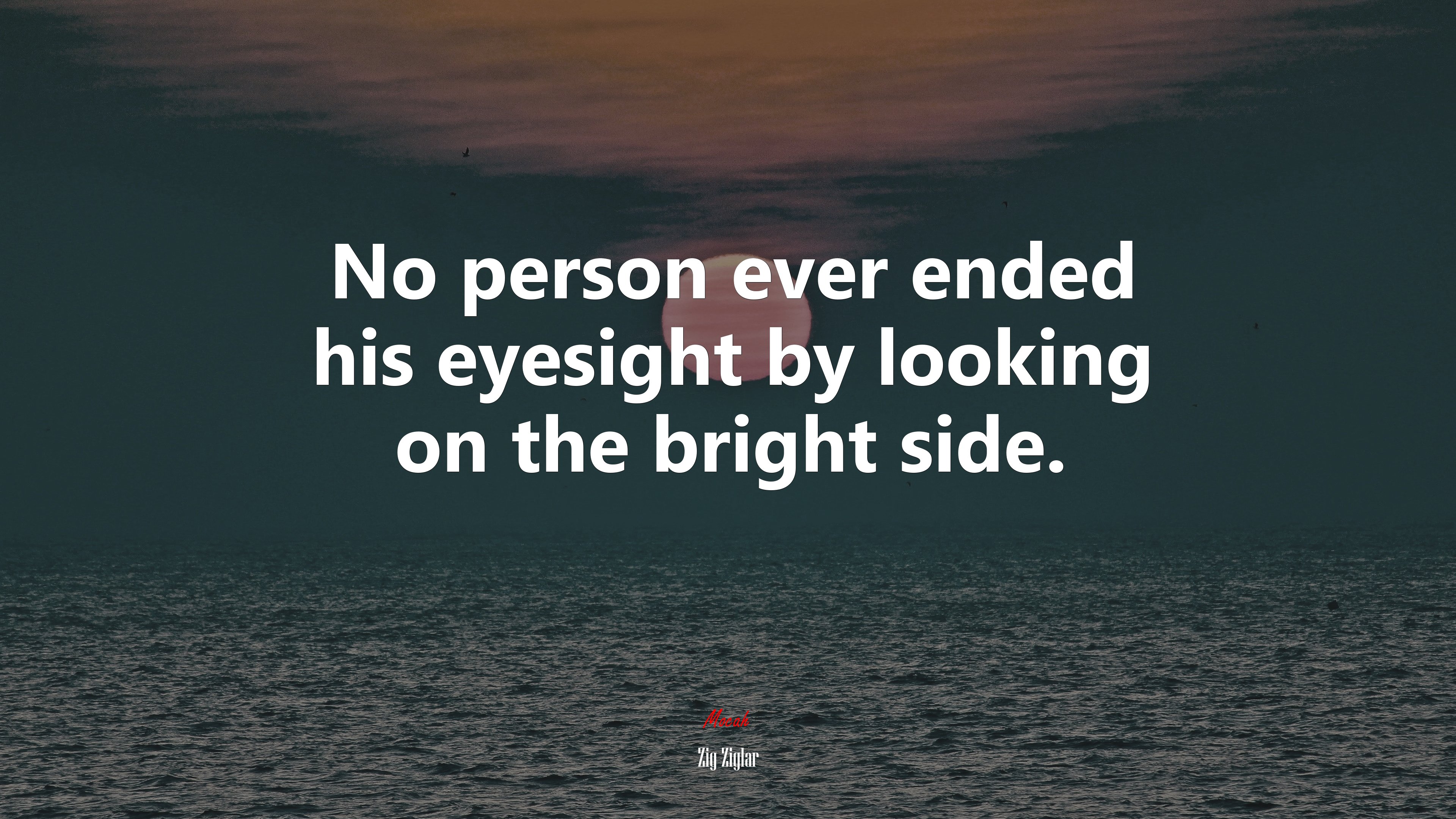 No person ever ended his eyesight by looking on the bright side. | Zig Ziglar quote HD Wallpaper