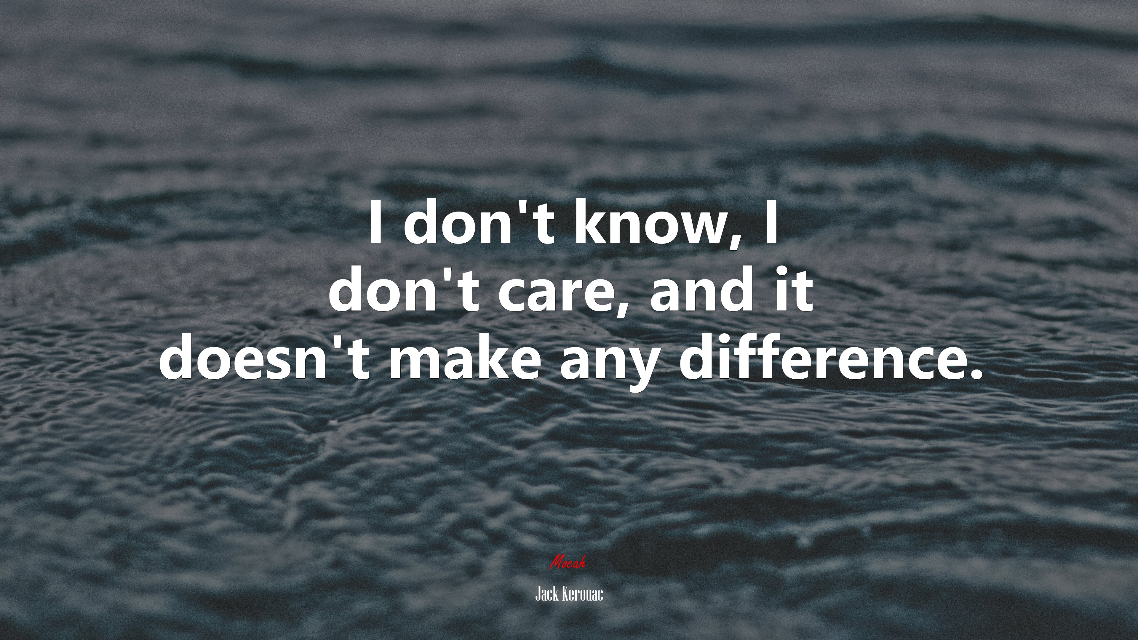 I don’t know, I don’t care, and it doesn’t make any difference. | Jack Kerouac quote HD Wallpaper