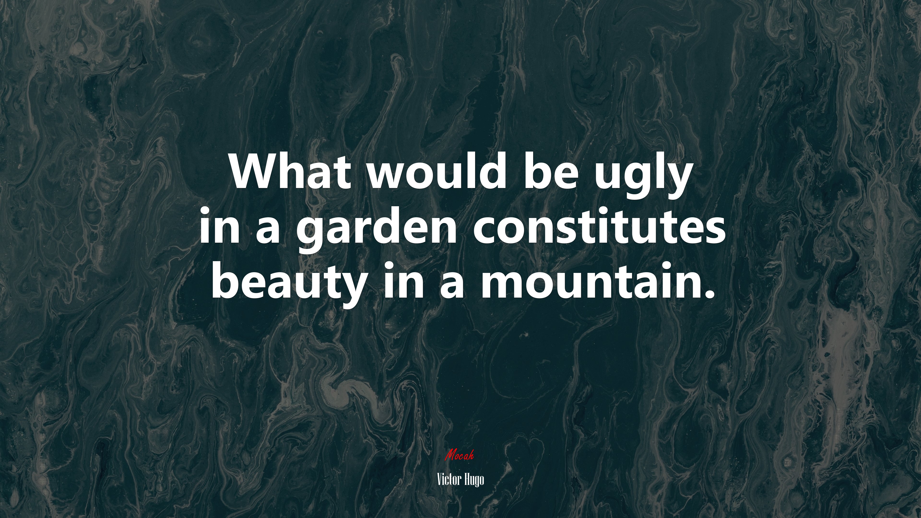 What would be ugly in a garden constitutes beauty in a mountain. | Victor Hugo quote HD Wallpaper
