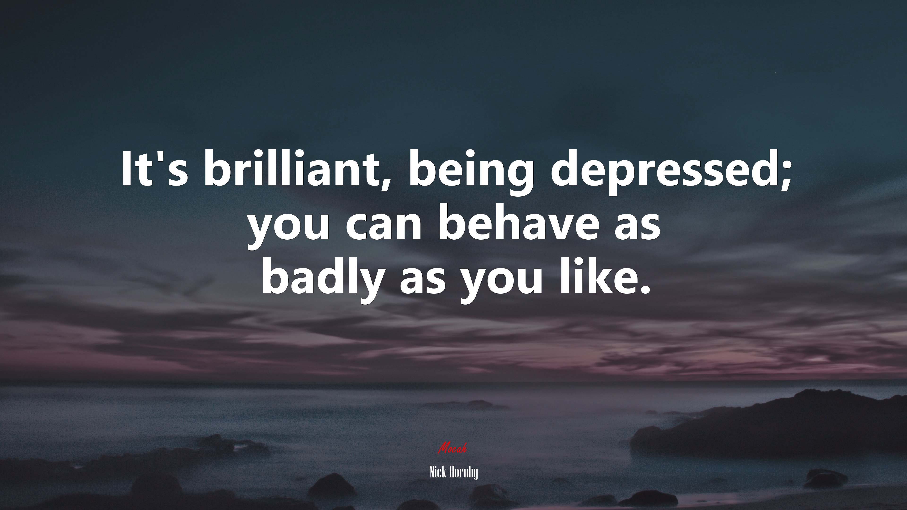 It’s brilliant, being depressed; you can behave as badly as you like. | Nick Hornby quote HD Wallpaper