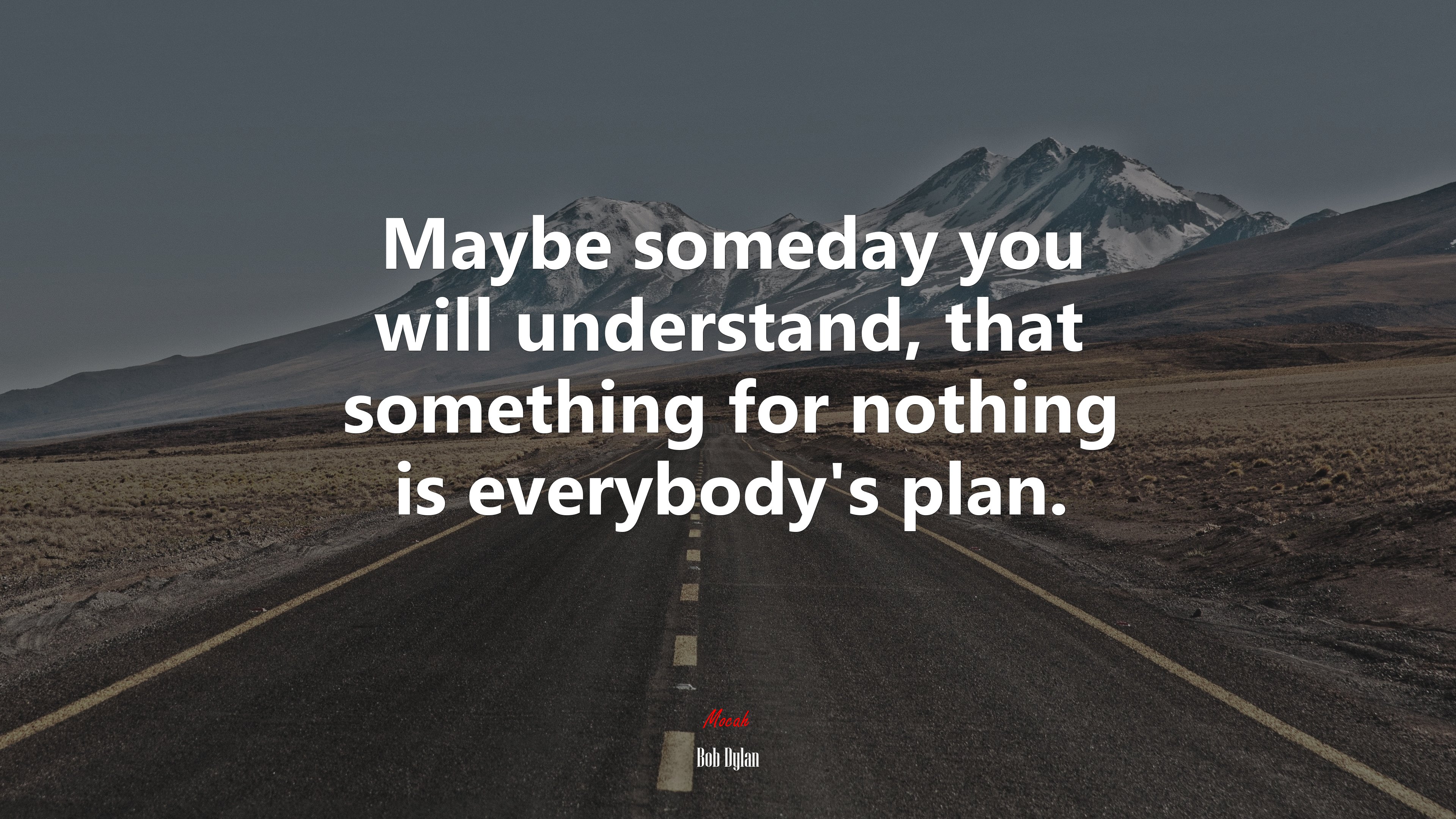 Maybe someday you will understand, that something for nothing is everybody’s plan. | Bob Dylan quote HD Wallpaper