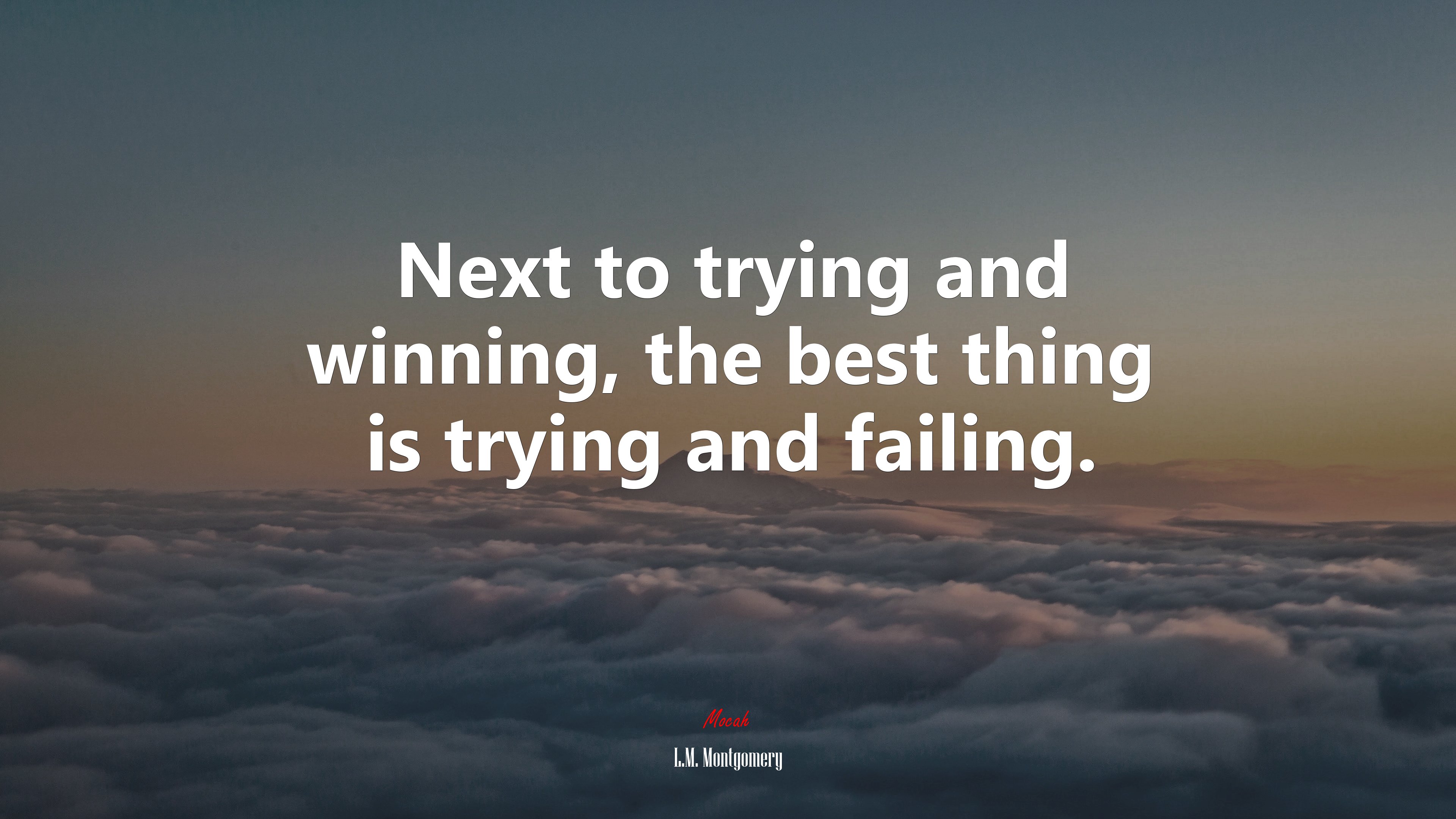 Next to trying and winning, the best thing is trying and failing. | L.M. Montgomery quote HD Wallpaper