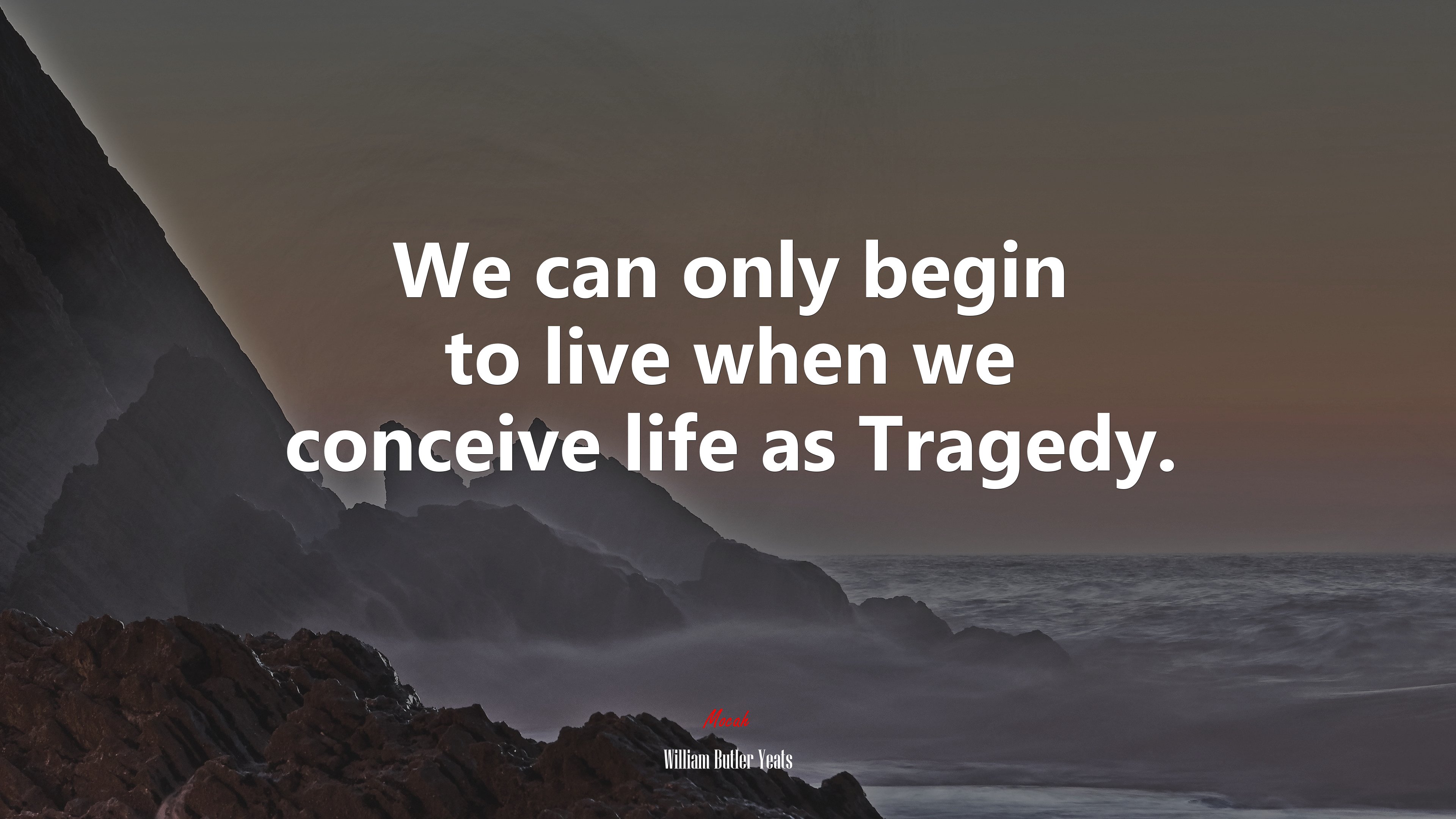 We can only begin to live when we conceive life as Tragedy. | William Butler Yeats quote HD Wallpaper