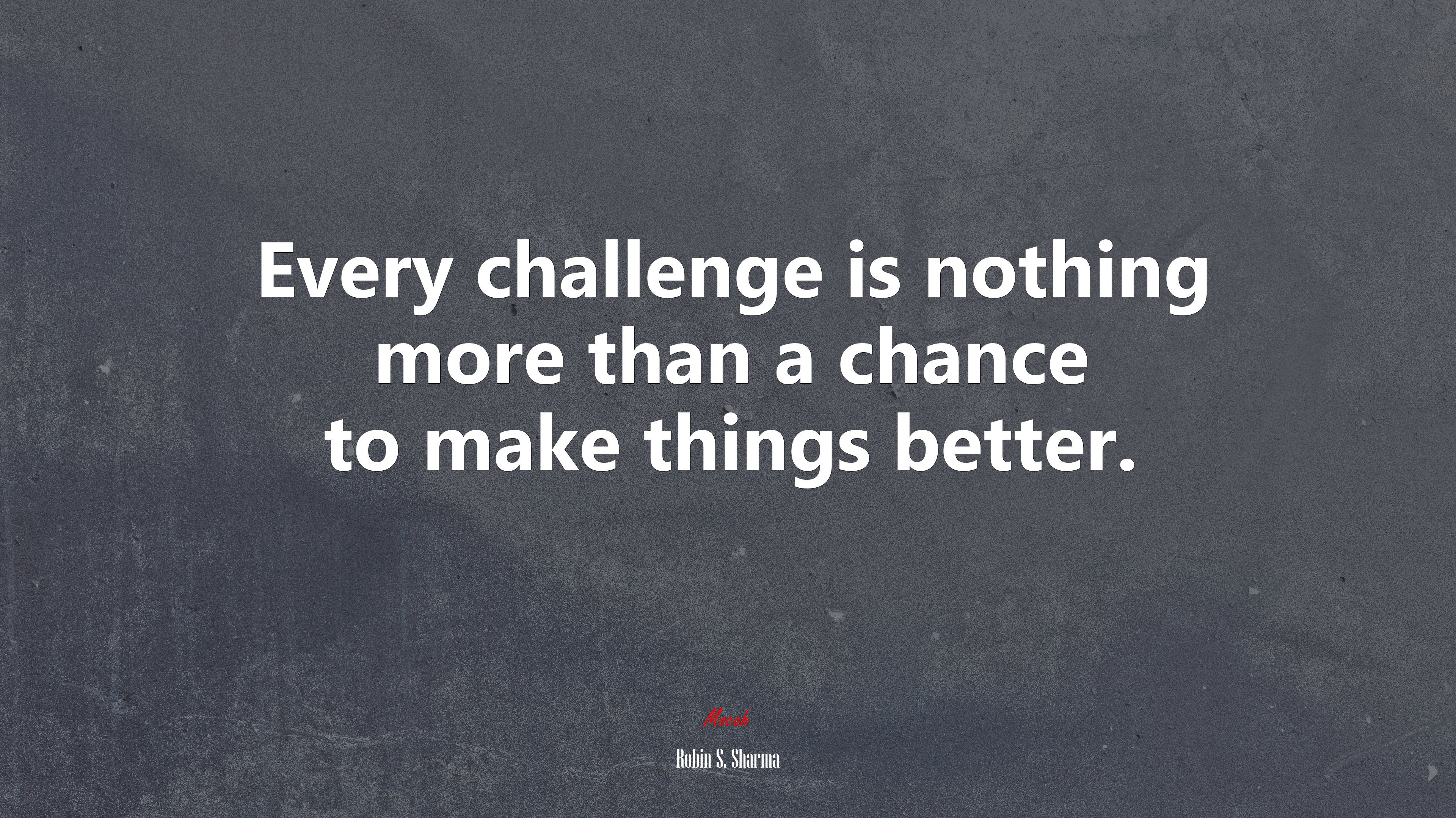 Every challenge is nothing more than a chance to make things better. | Robin S. Sharma quote HD Wallpaper