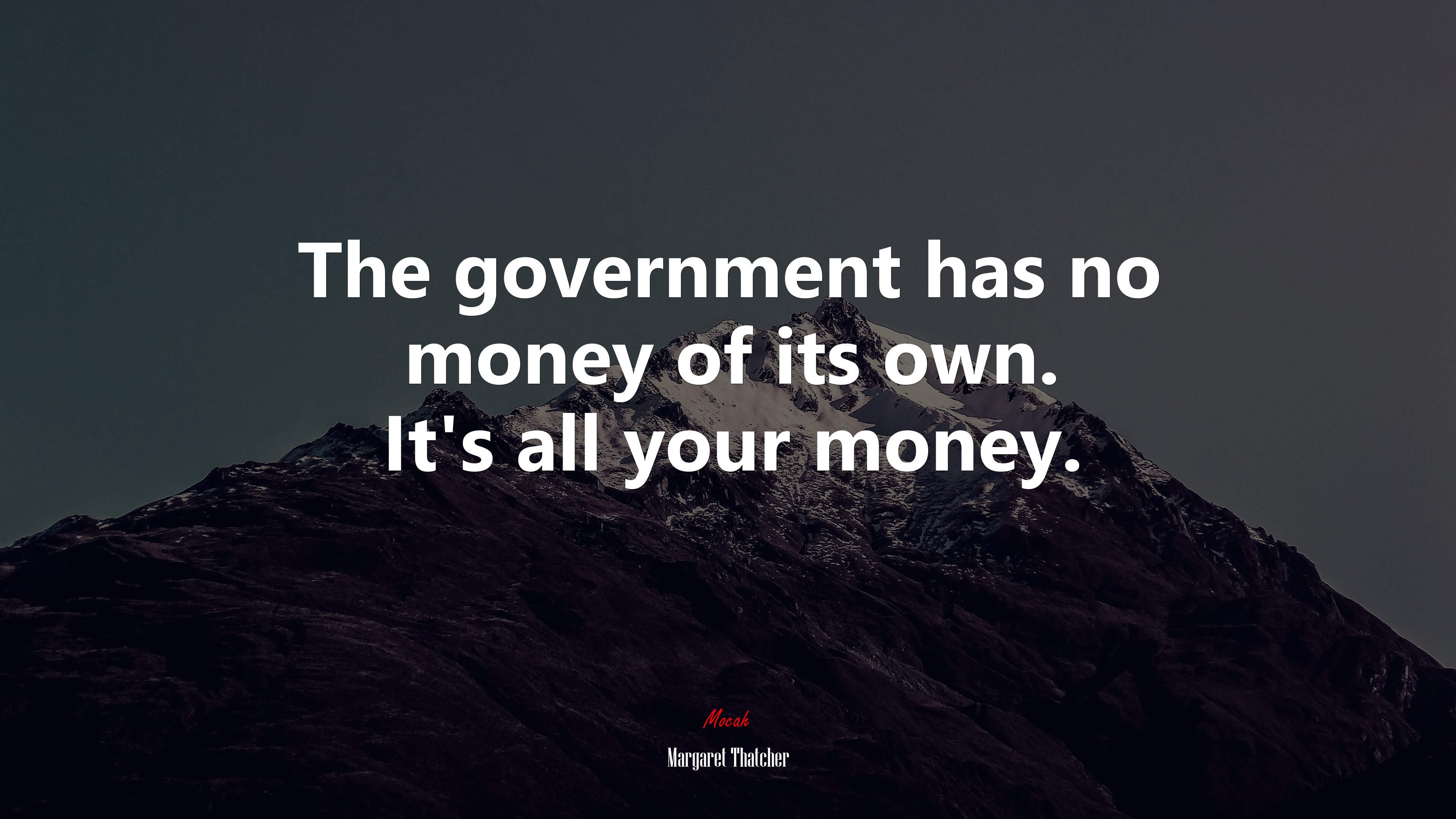 The government has no money of its own. It’s all your money. | Margaret Thatcher quote HD Wallpaper