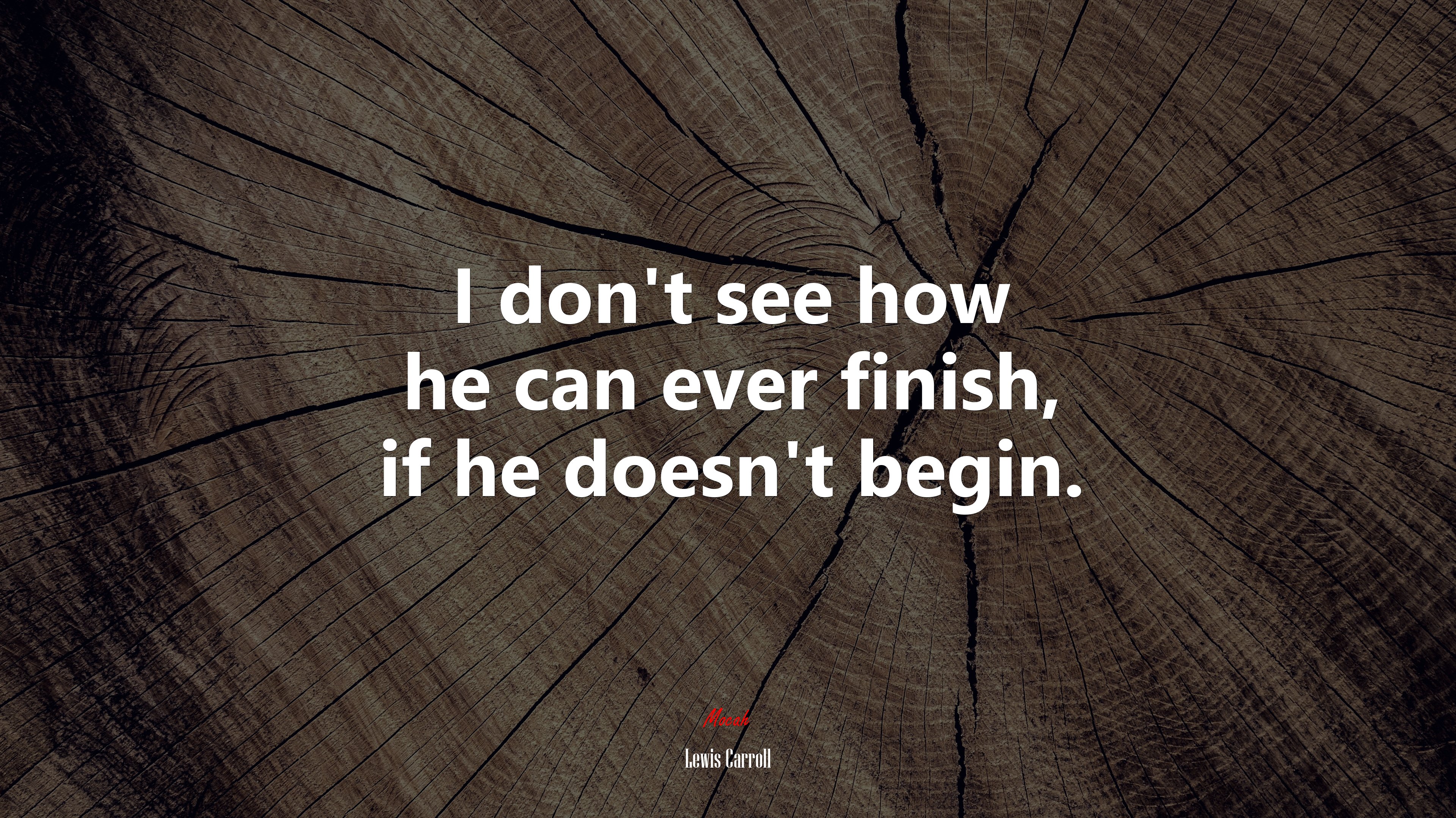 I don’t see how he can ever finish, if he doesn’t begin. | Lewis Carroll quote HD Wallpaper