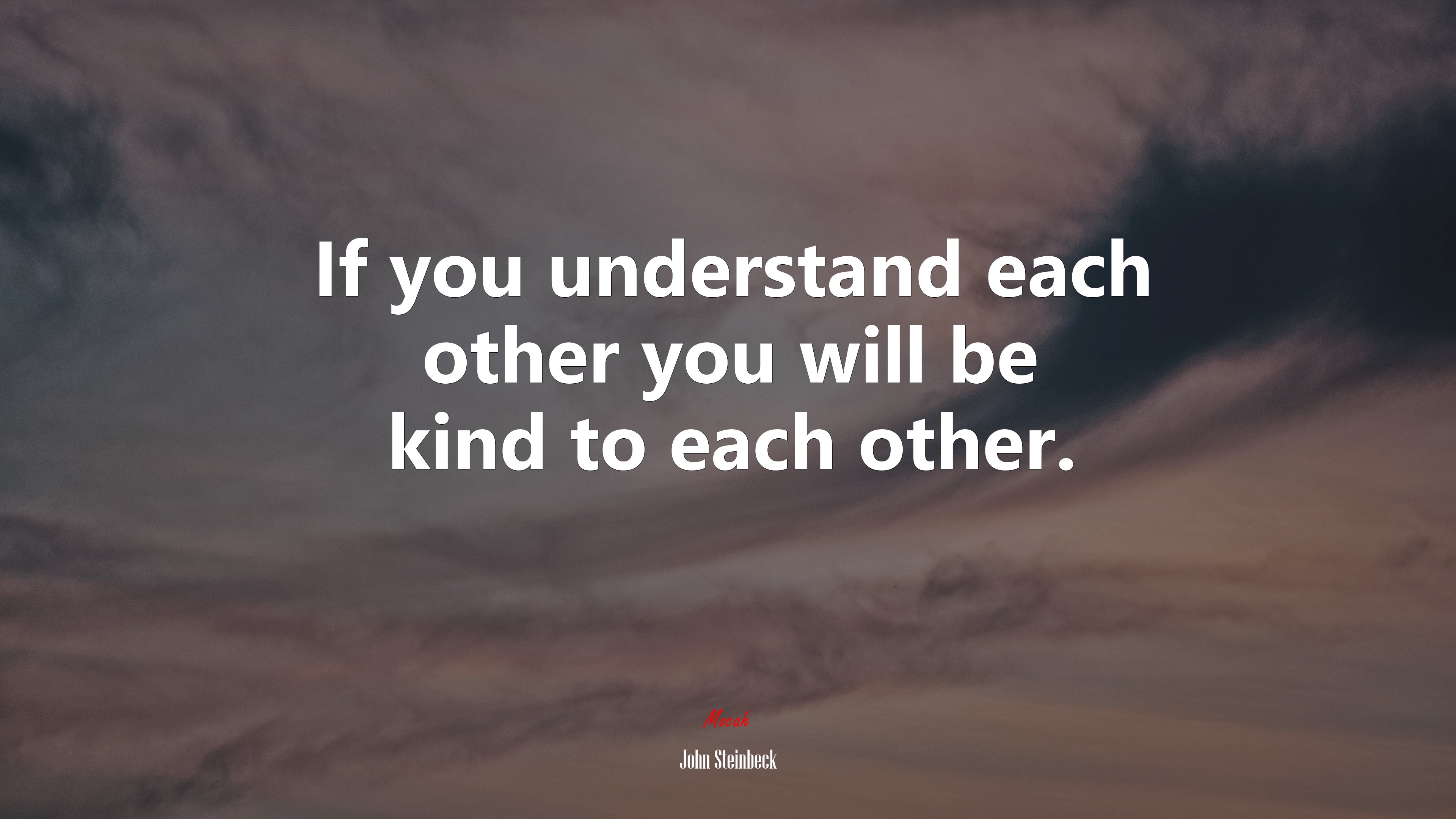 If you understand each other you will be kind to each other. | John Steinbeck quote HD Wallpaper