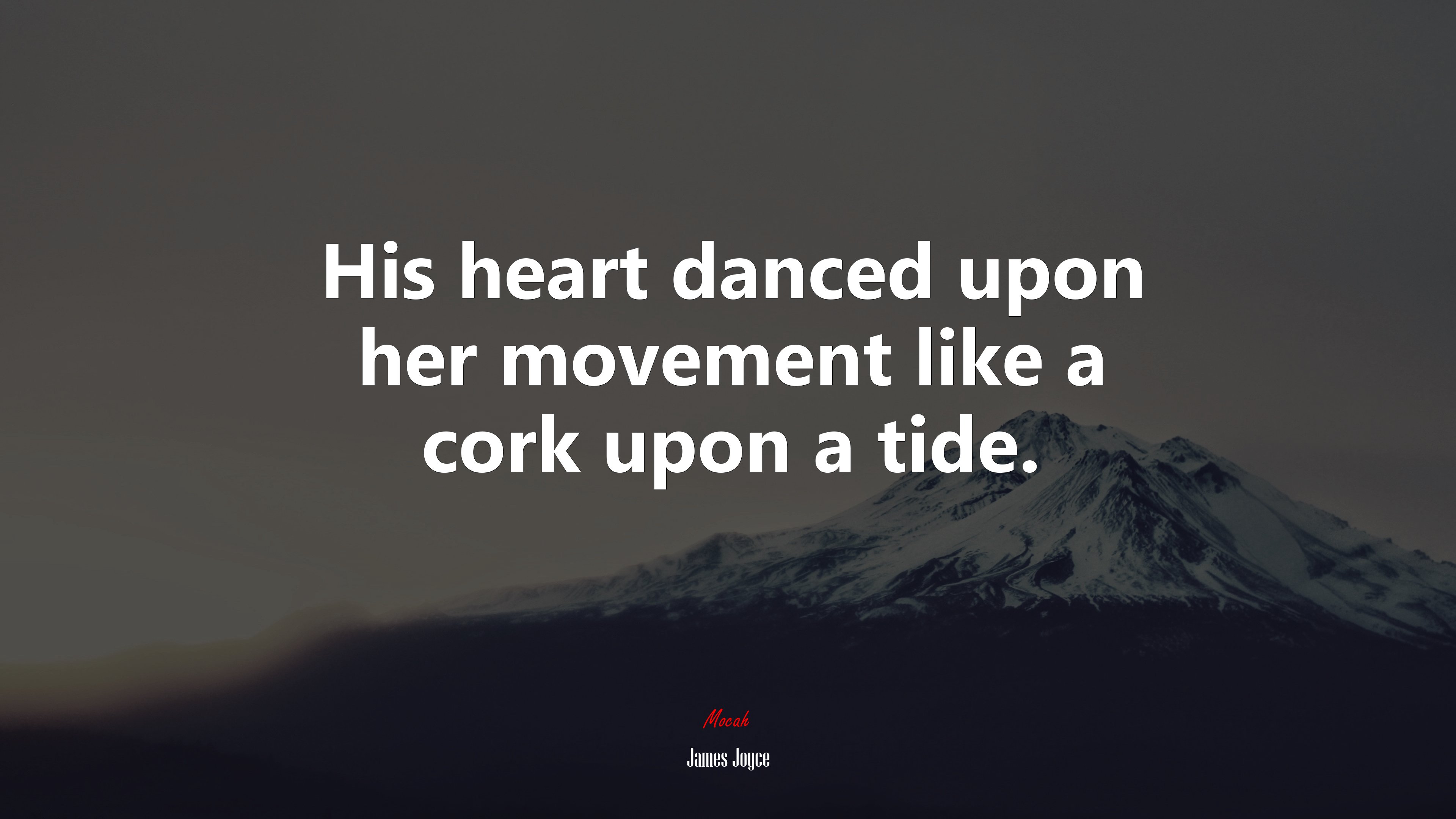 His heart danced upon her movement like a cork upon a tide. | James Joyce quote HD Wallpaper