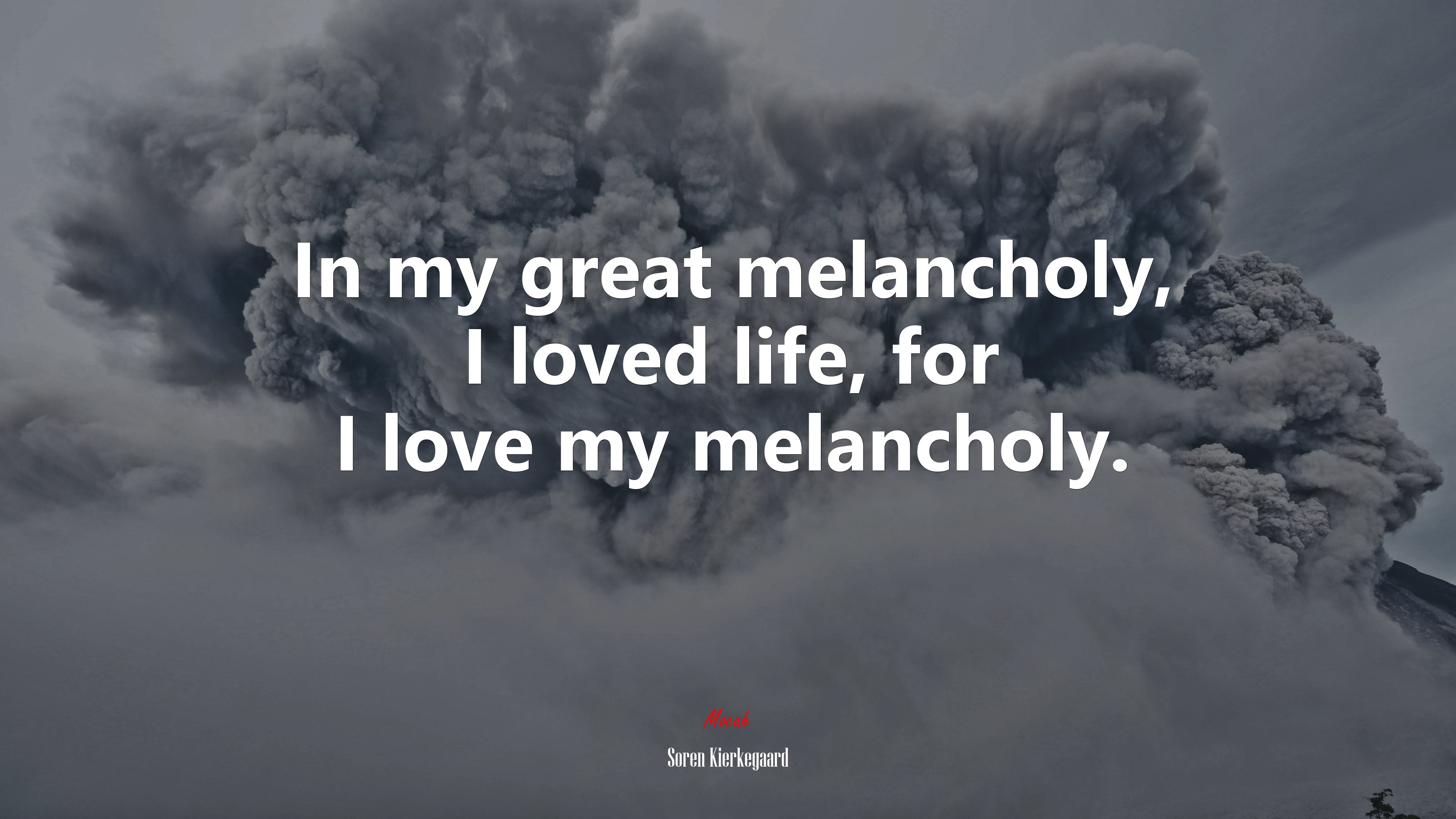 In my great melancholy, I loved life, for I love my melancholy. | Soren Kierkegaard quote HD Wallpaper