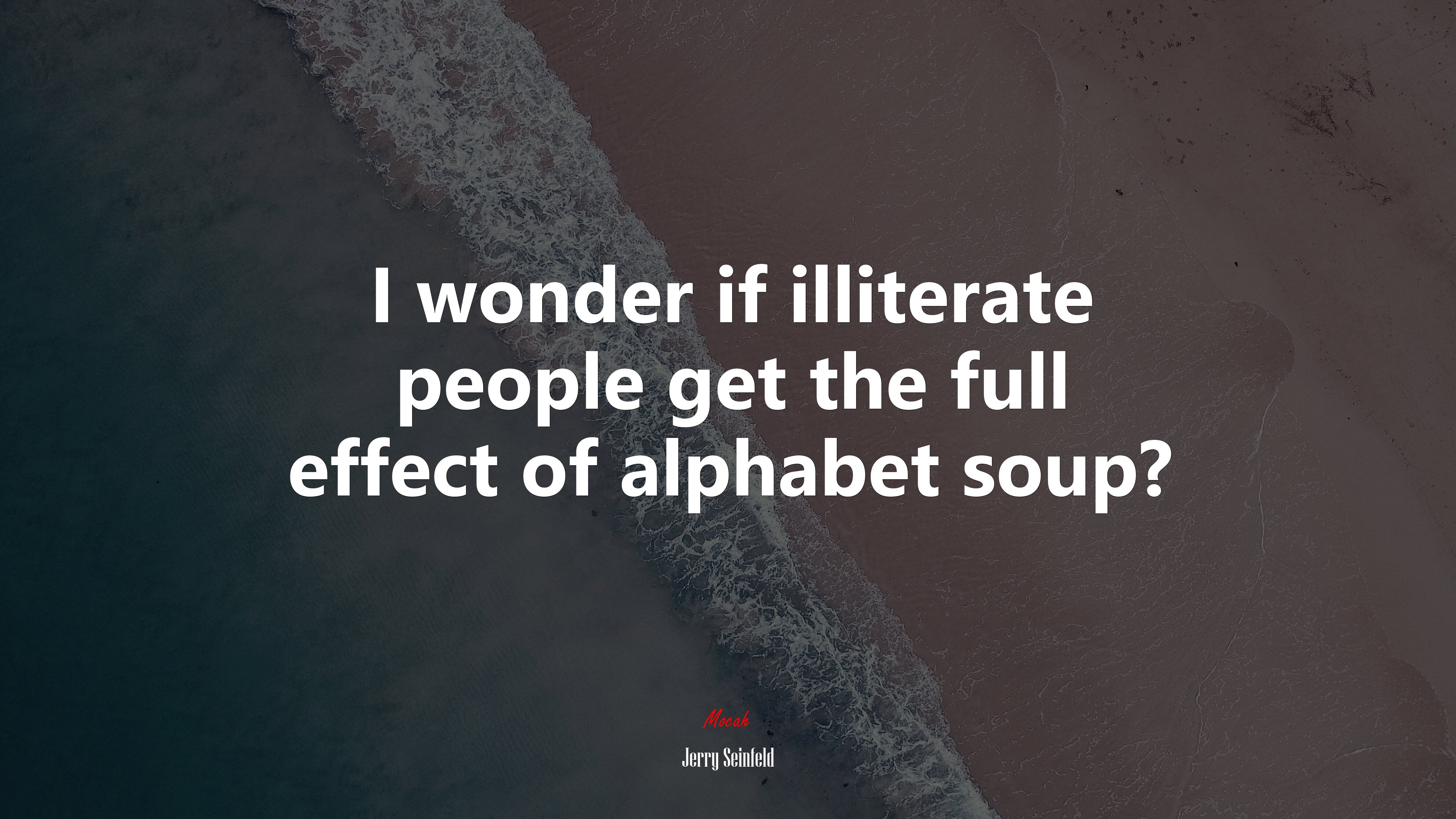 I wonder if illiterate people get the full effect of alphabet soup? | Jerry Seinfeld quote HD Wallpaper
