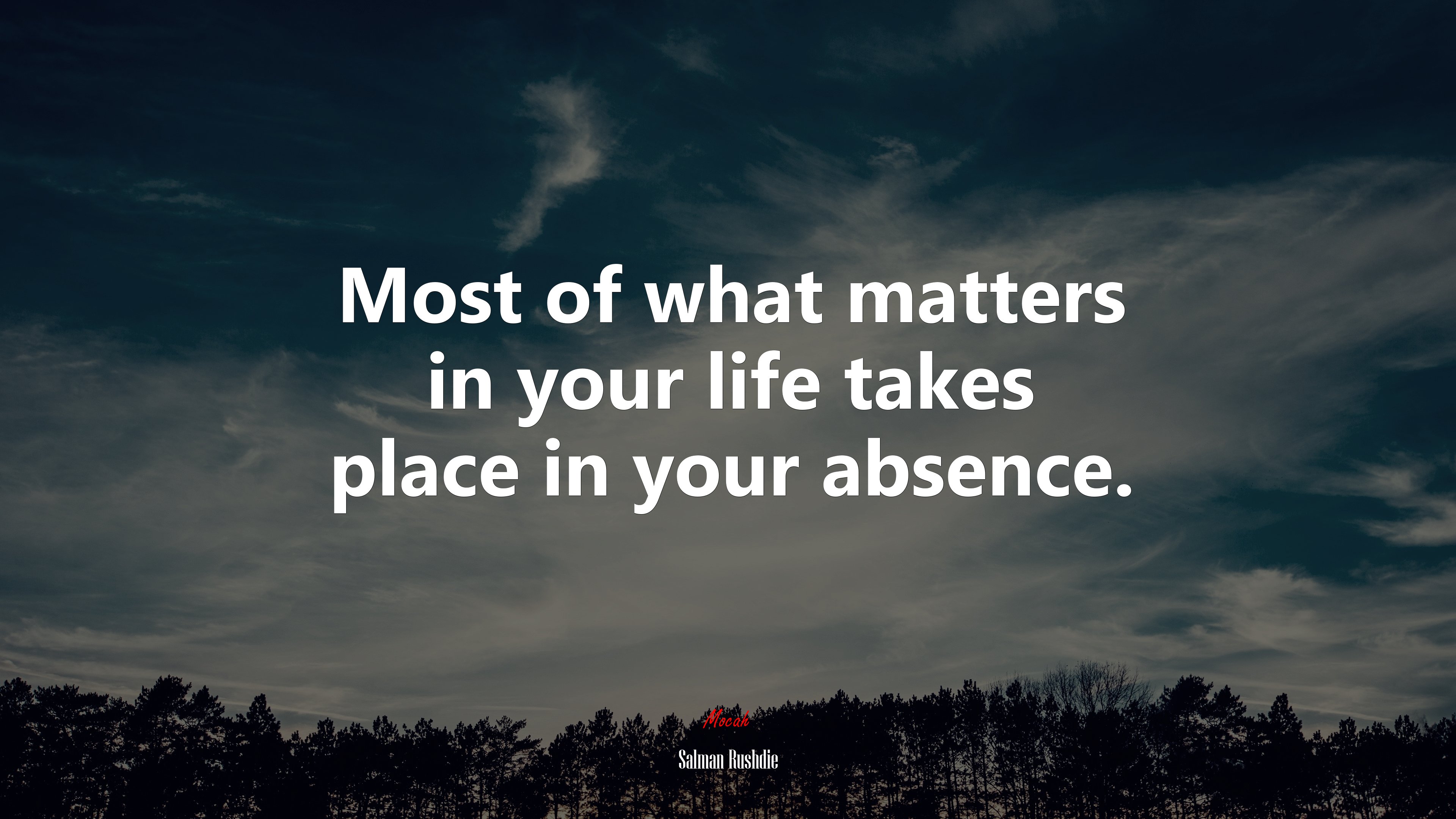 Most of what matters in your life takes place in your absence. | Salman Rushdie quote HD Wallpaper