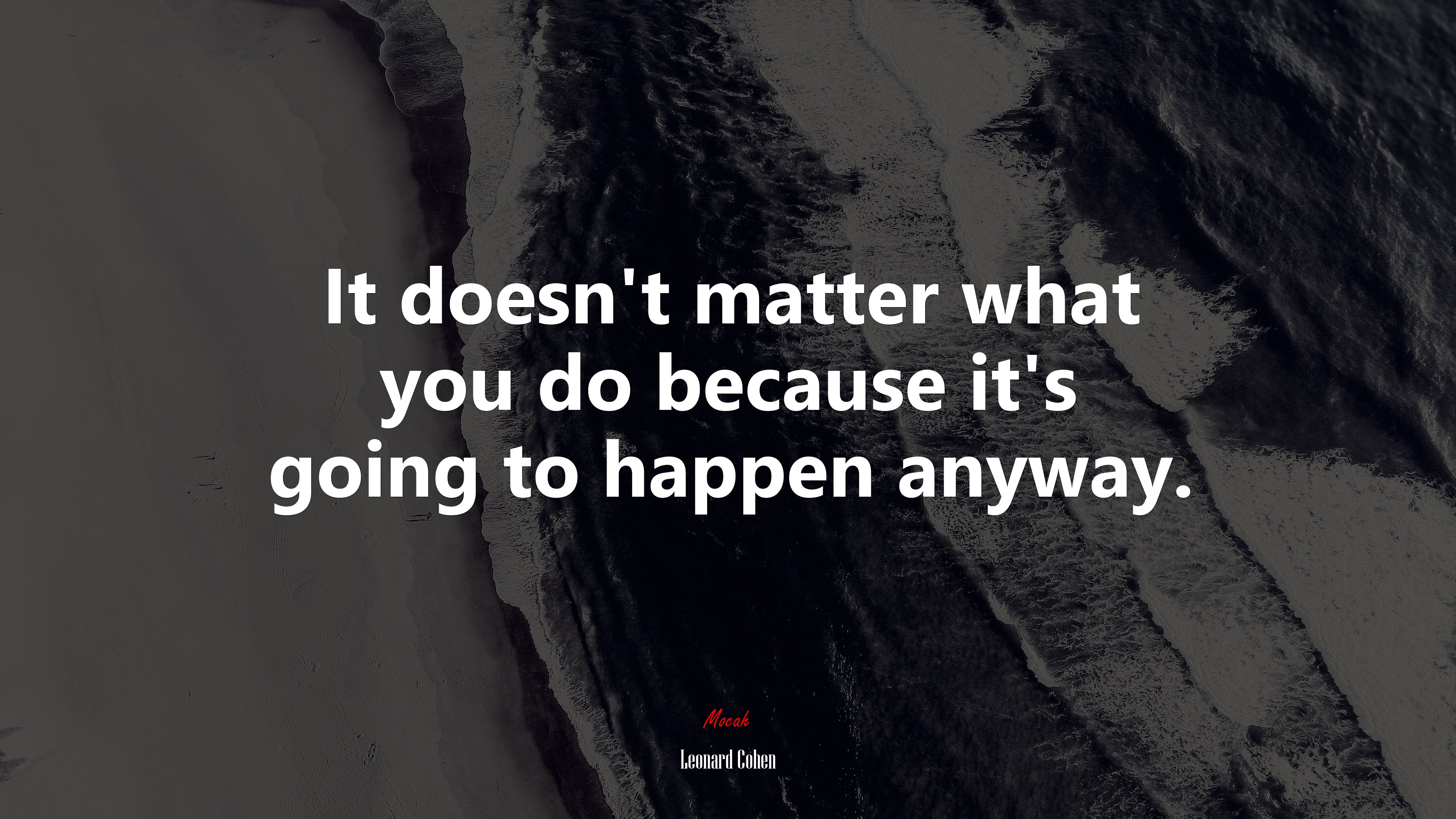 It doesn’t matter what you do because it’s going to happen anyway. | Leonard Cohen quote HD Wallpaper