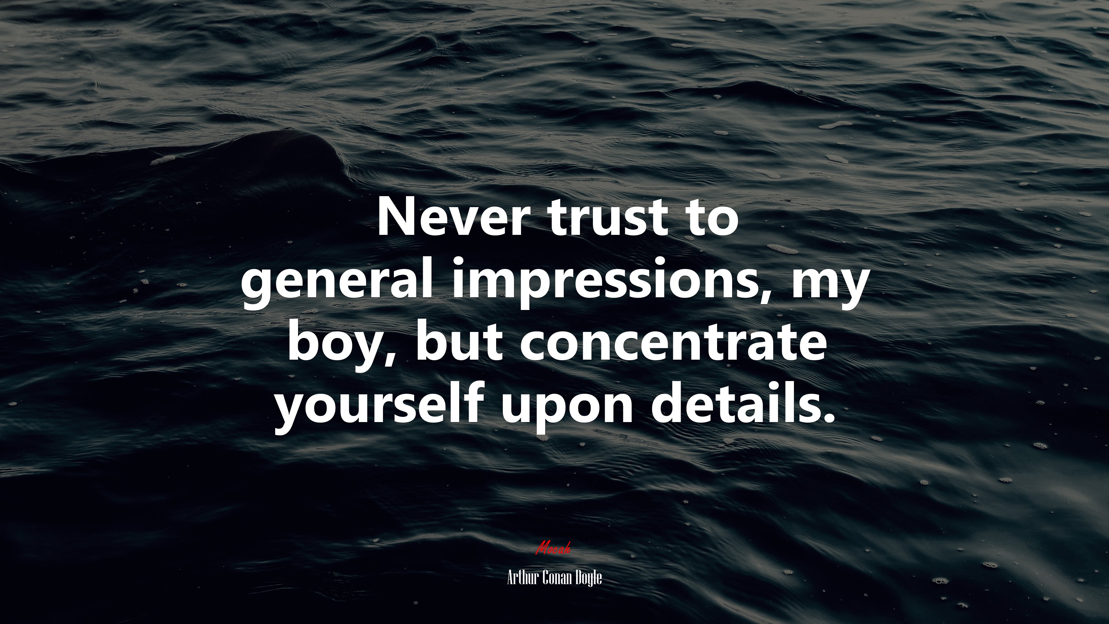 Never trust to general impressions, my boy, but concentrate yourself upon details. | Arthur Conan Doyle quote HD Wallpaper