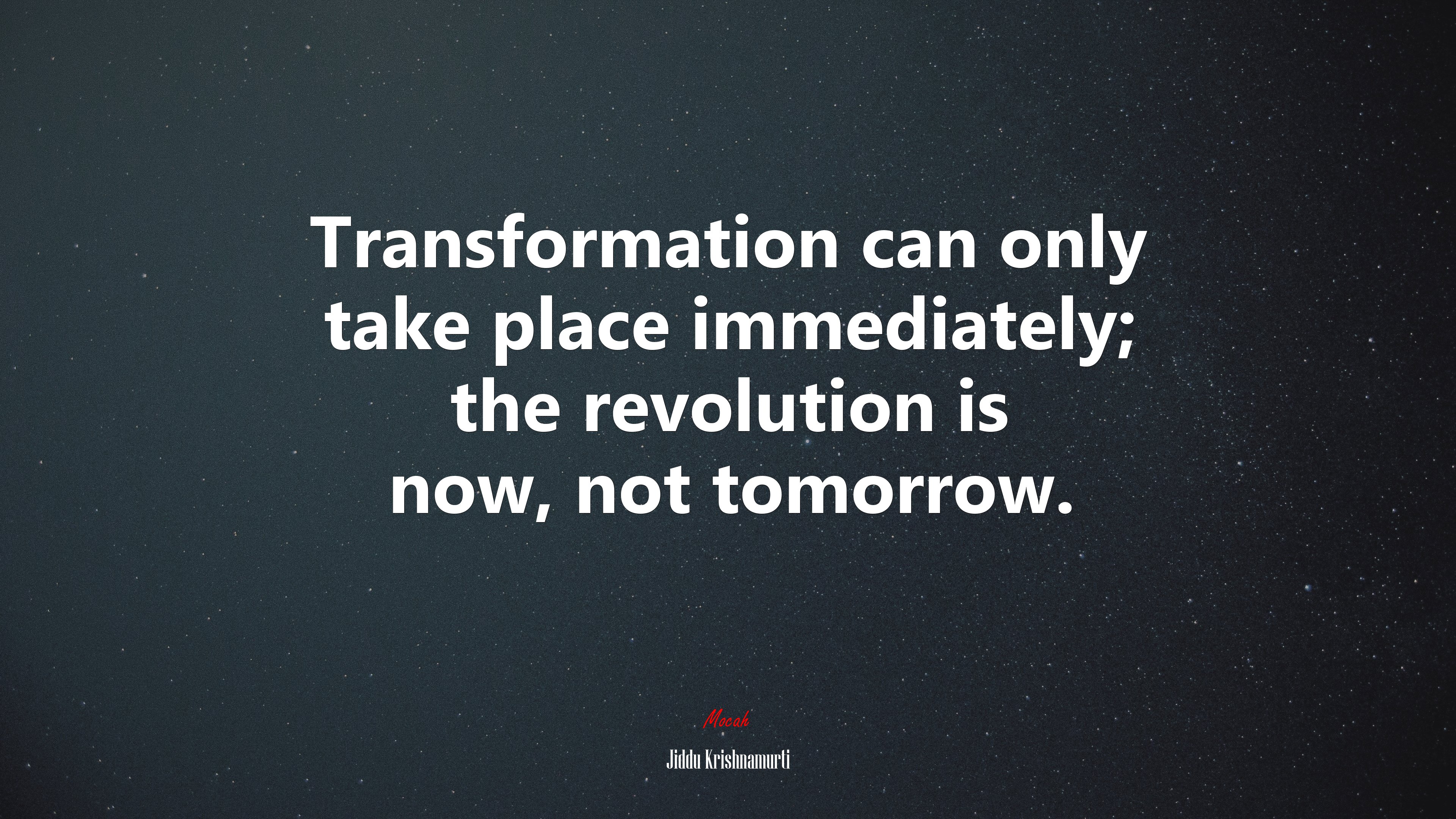 Transformation can only take place immediately; the revolution is now, not tomorrow. | Jiddu Krishnamurti quote HD Wallpaper