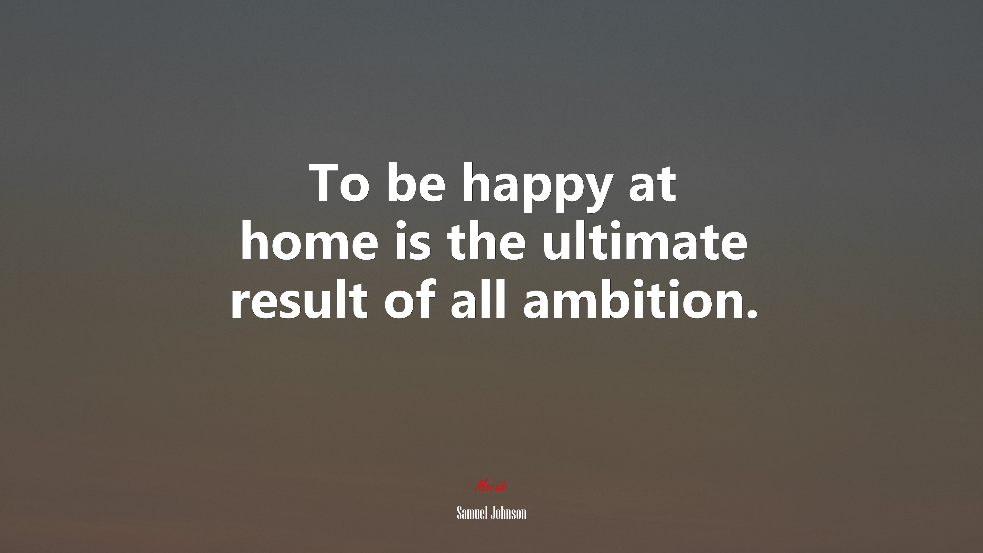 To be happy at home is the ultimate result of all ambition. | Samuel Johnson quote HD Wallpaper