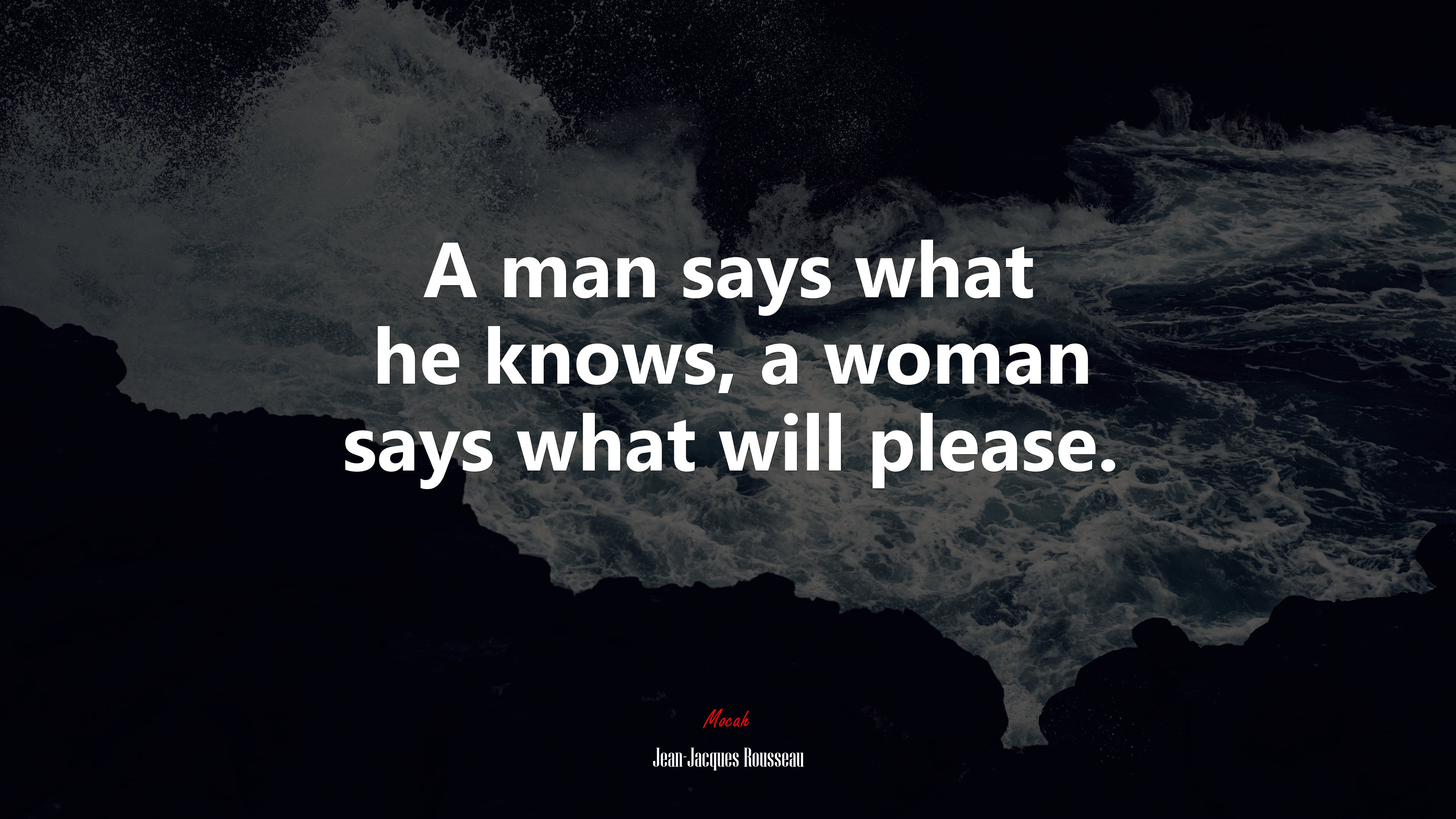 A man says what he knows, a woman says what will please. | Jean-Jacques Rousseau quote HD Wallpaper