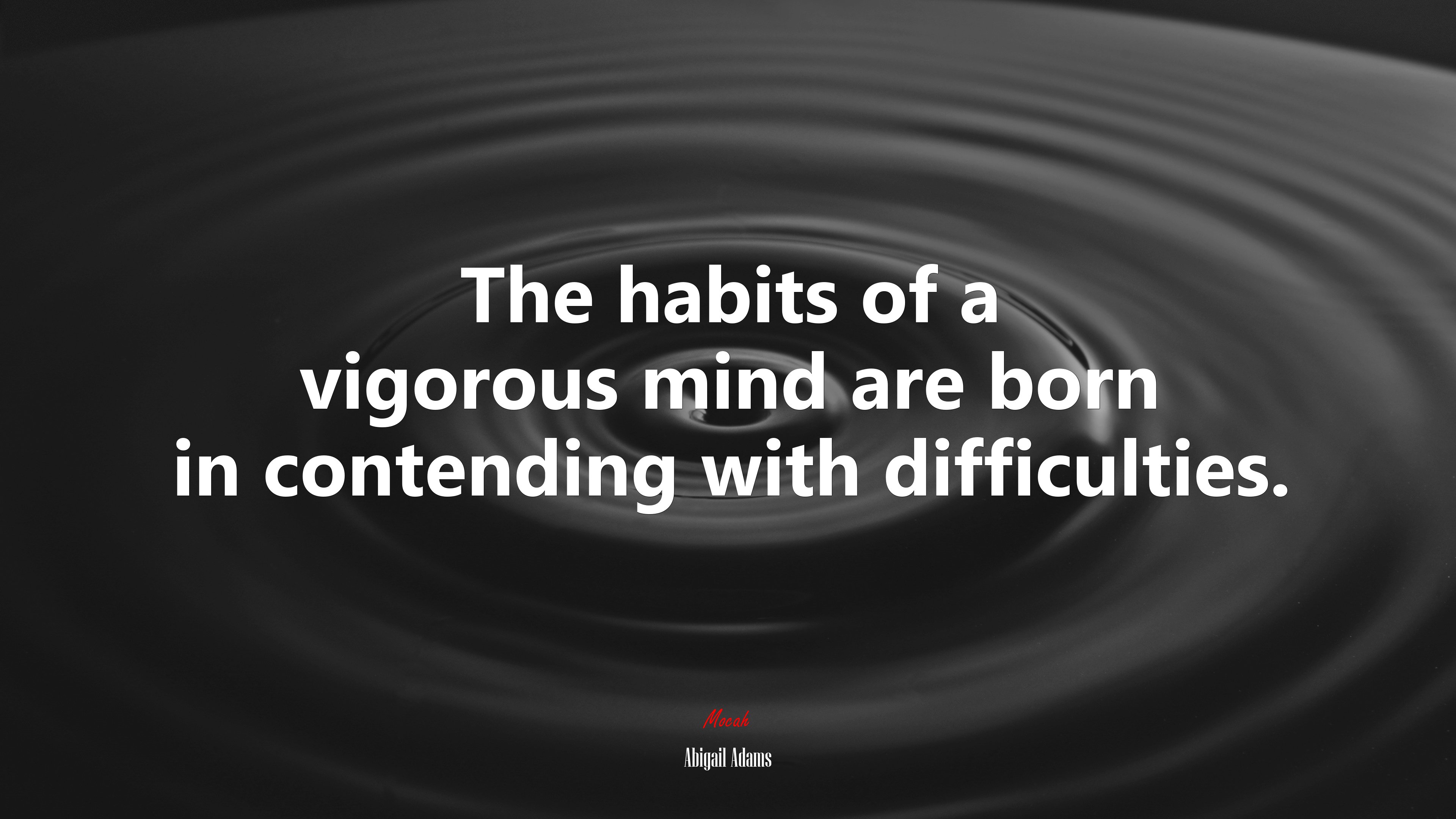 The habits of a vigorous mind are born in contending with difficulties. | Abigail Adams quote HD Wallpaper
