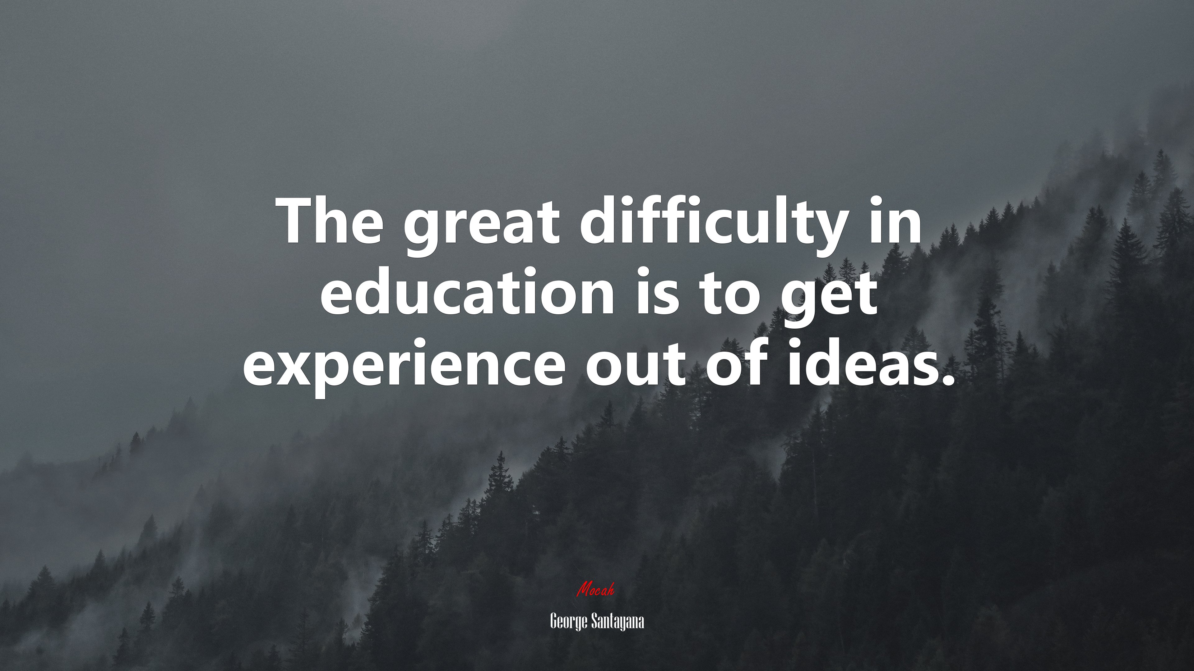 The great difficulty in education is to get experience out of ideas. | George Santayana quote HD Wallpaper