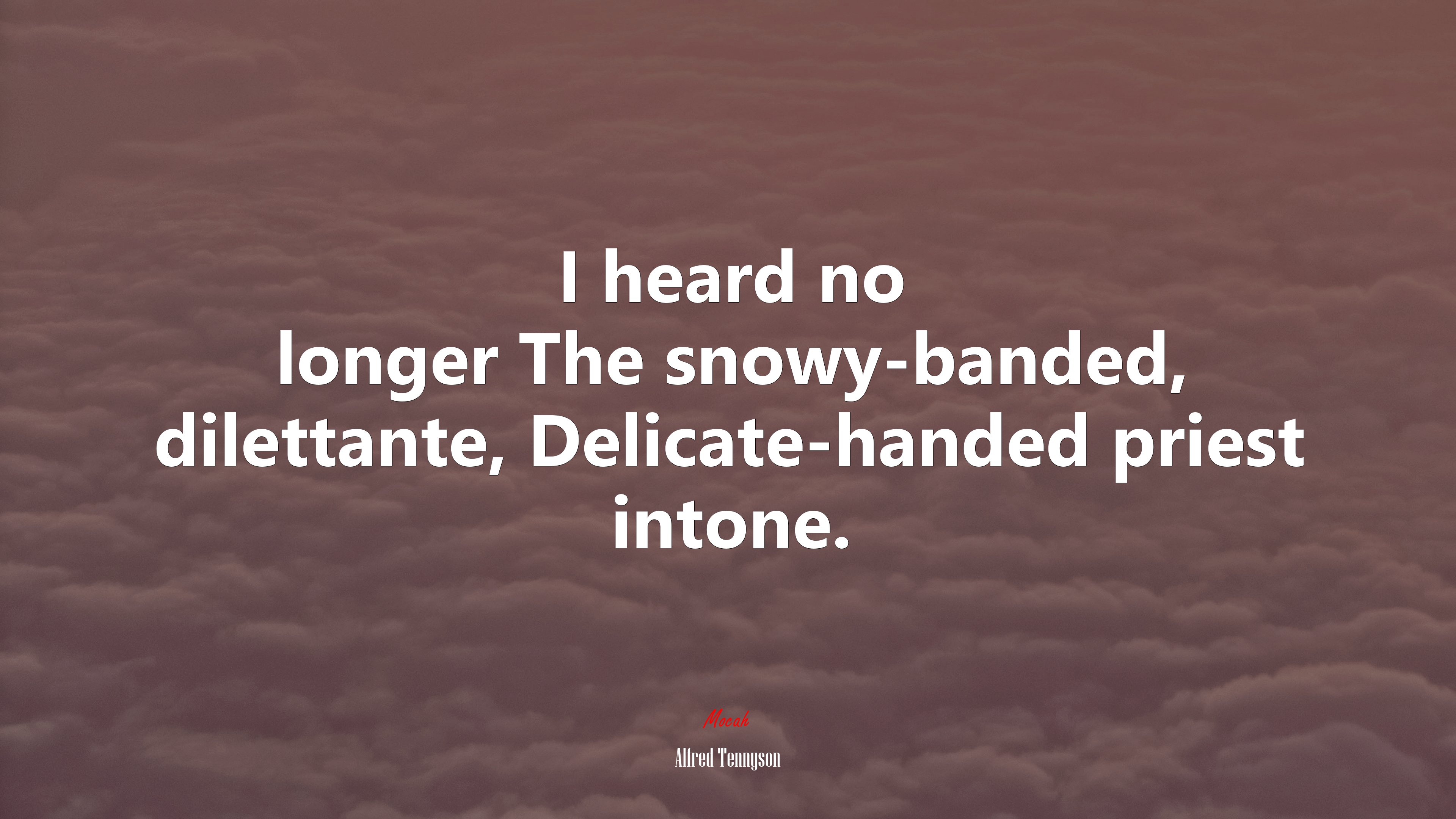 I heard no longer The snowy-banded, dilettante, Delicate-handed priest intone. | Alfred Tennyson quote HD Wallpaper