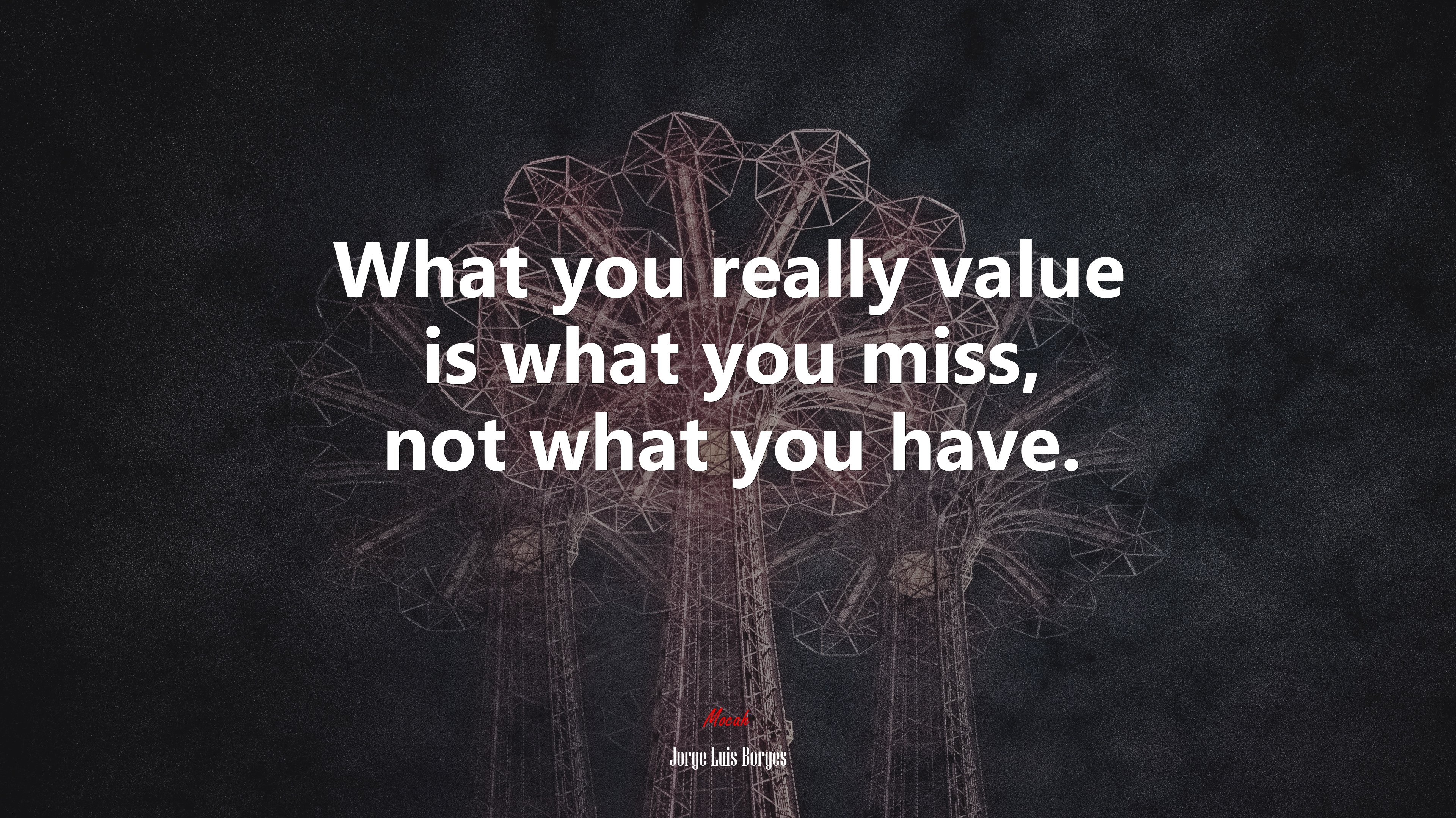 What you really value is what you miss, not what you have. | Jorge Luis Borges quote HD Wallpaper