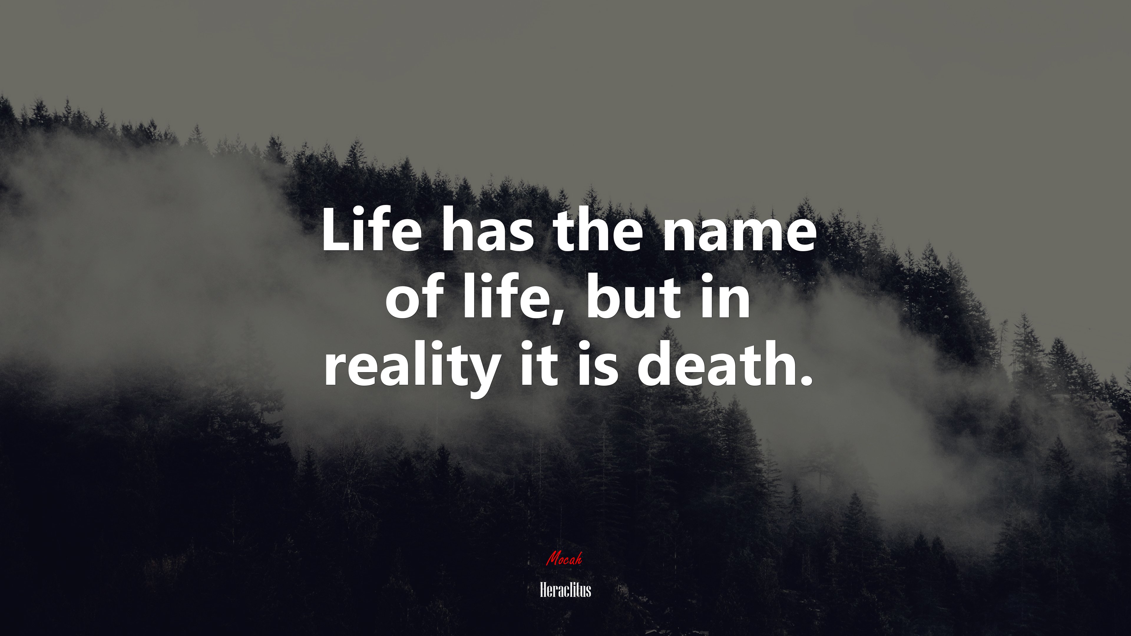 Life has the name of life, but in reality it is death. | Heraclitus quote HD Wallpaper