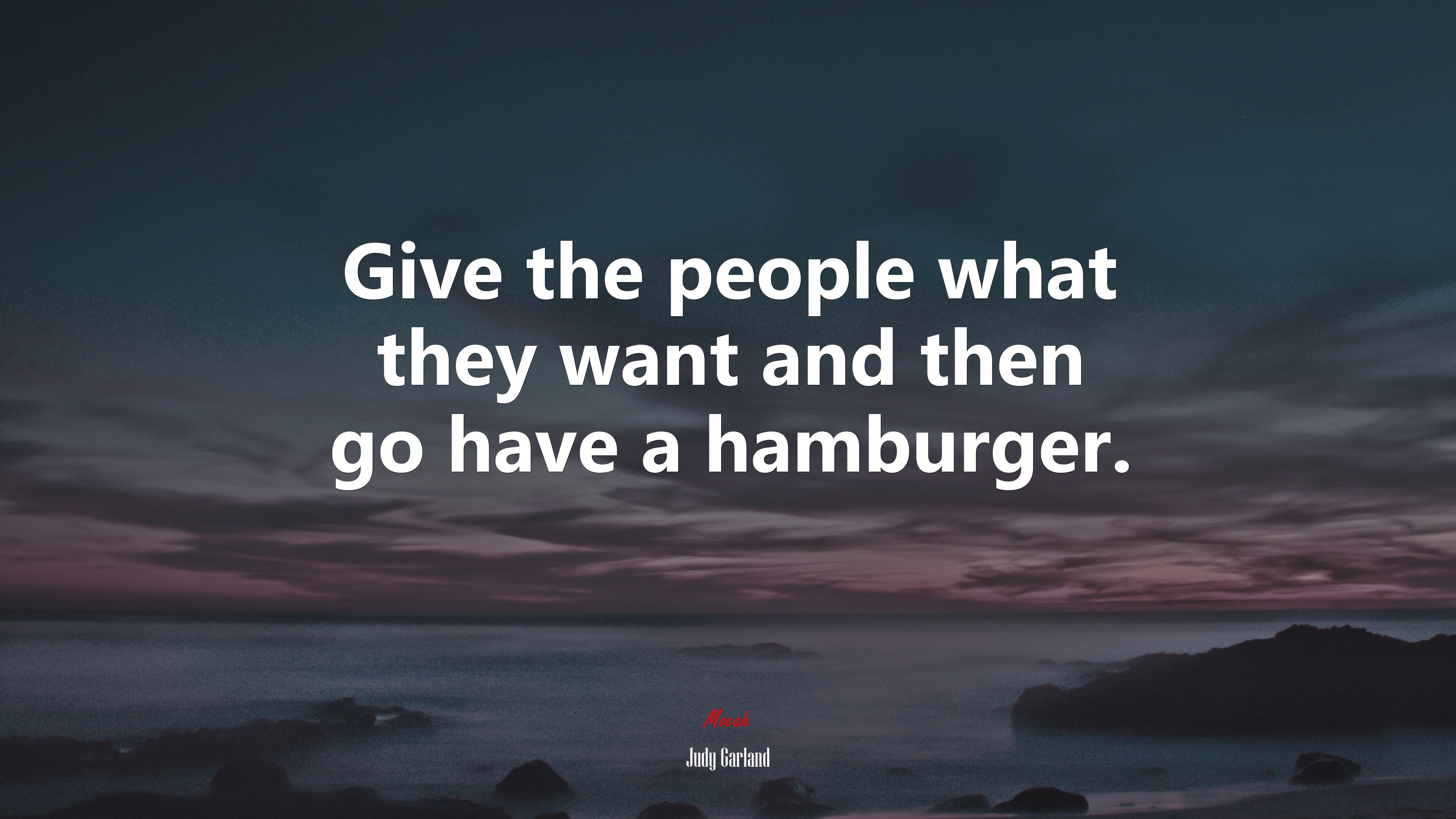 Give the people what they want and then go have a hamburger. | Judy Garland quote HD Wallpaper