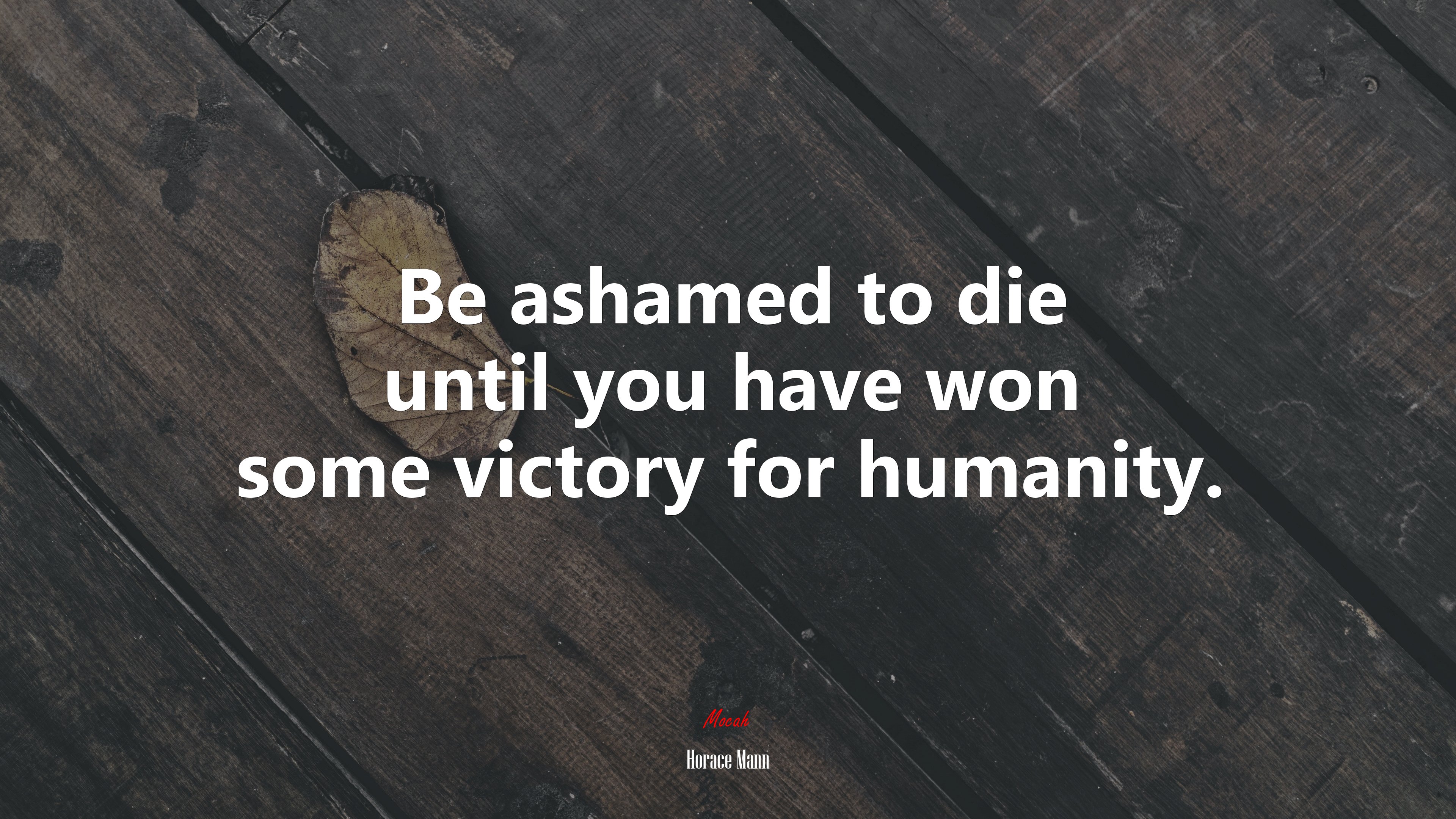 Be ashamed to die until you have won some victory for humanity. | Horace Mann quote HD Wallpaper