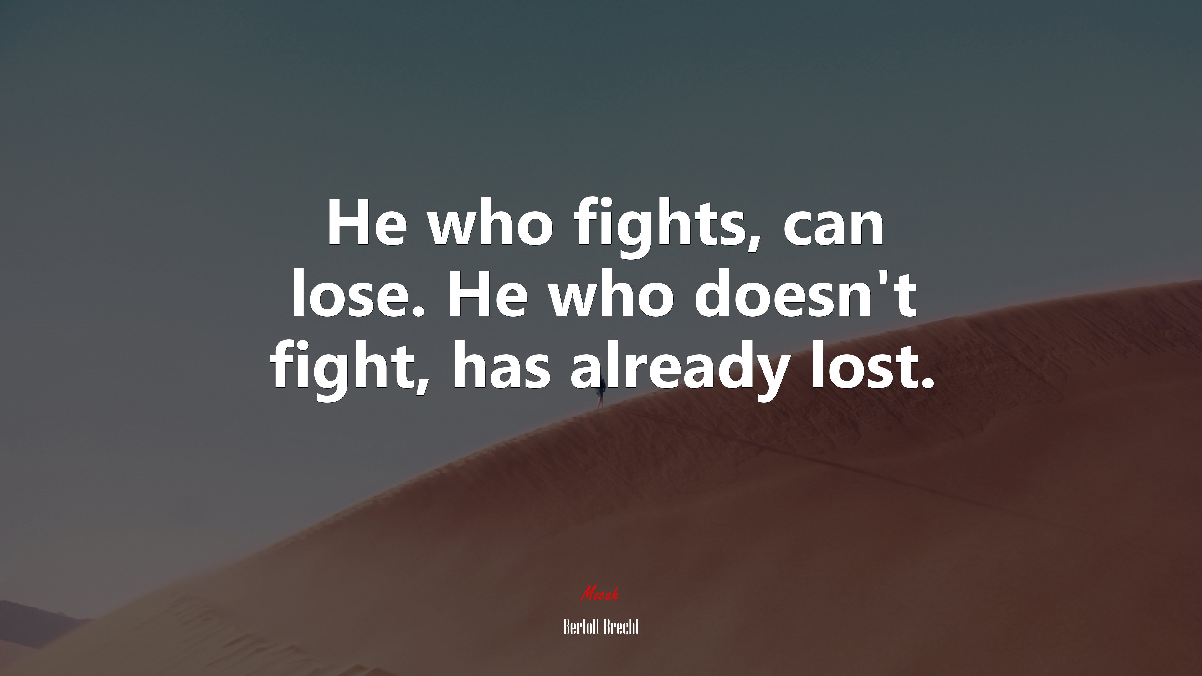 He who fights, can lose. He who doesn’t fight, has already lost. | Bertolt Brecht quote HD Wallpaper