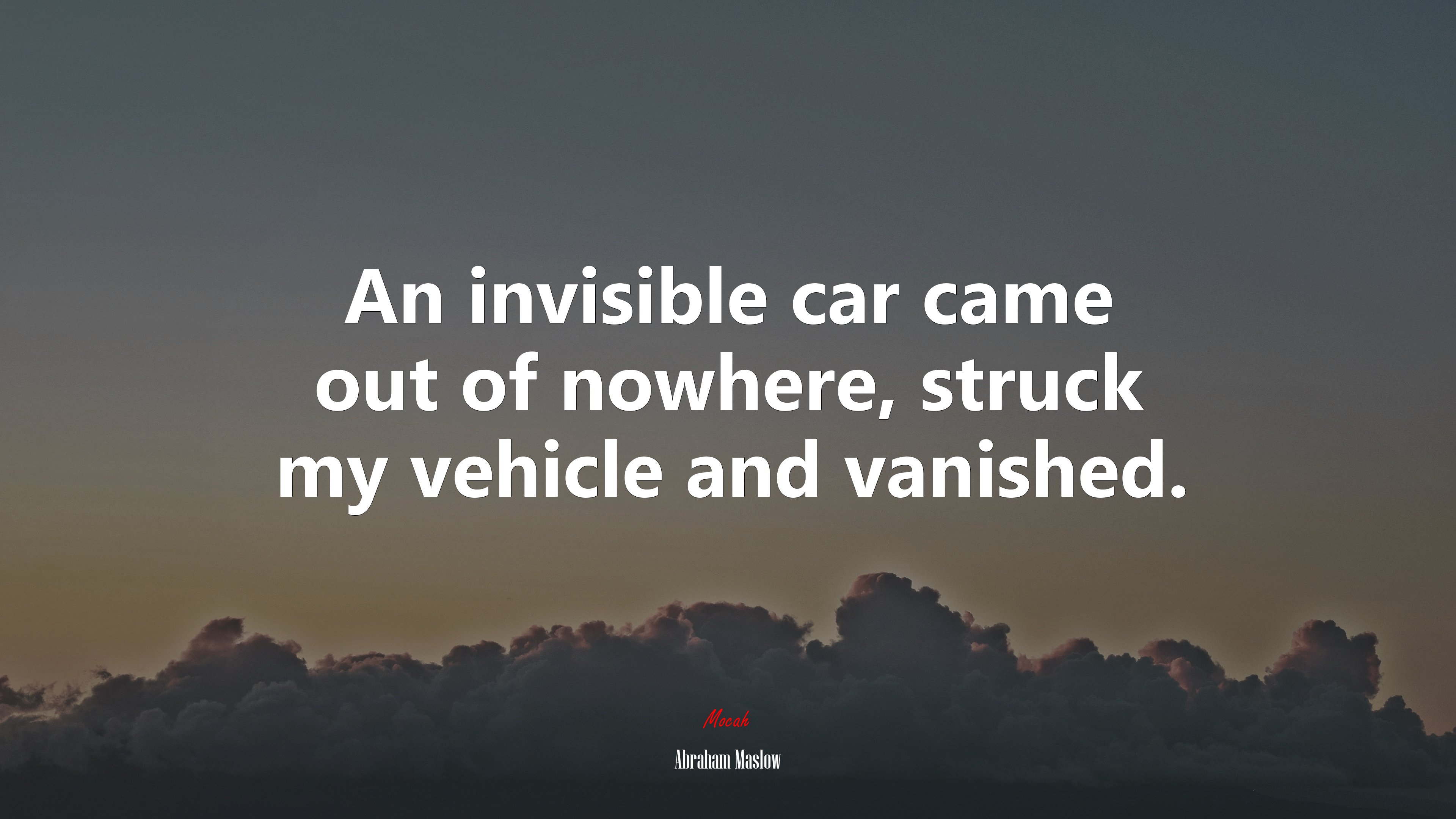 An invisible car came out of nowhere, struck my vehicle and vanished. | Abraham Maslow quote HD Wallpaper