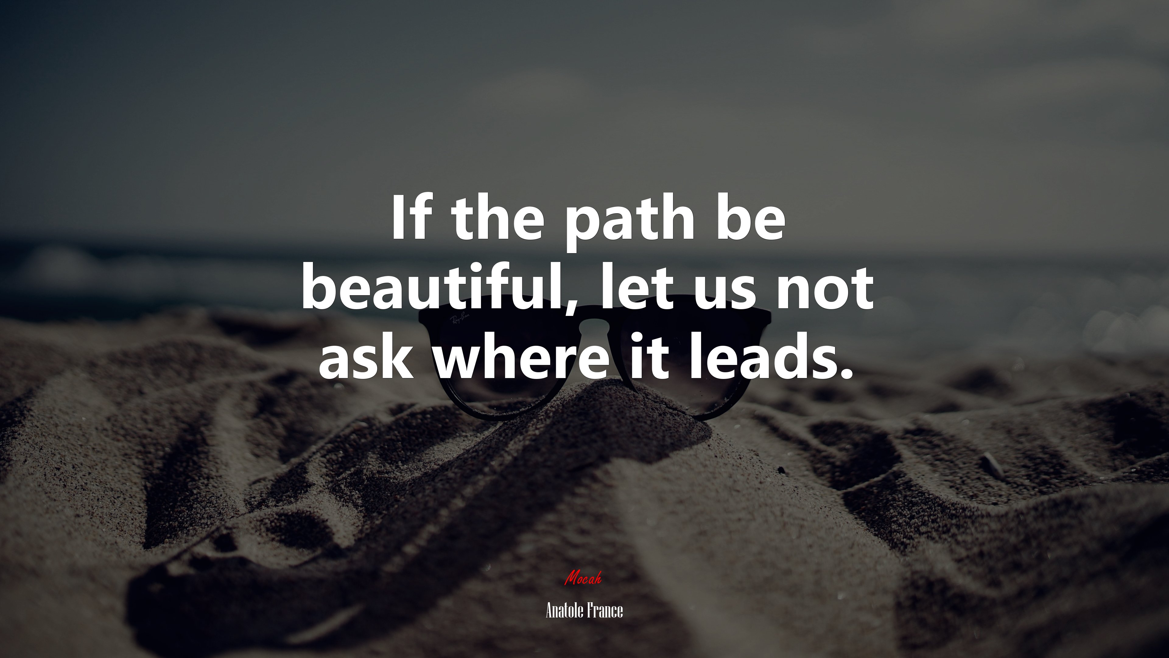 If the path be beautiful, let us not ask where it leads. | Anatole France quote HD Wallpaper