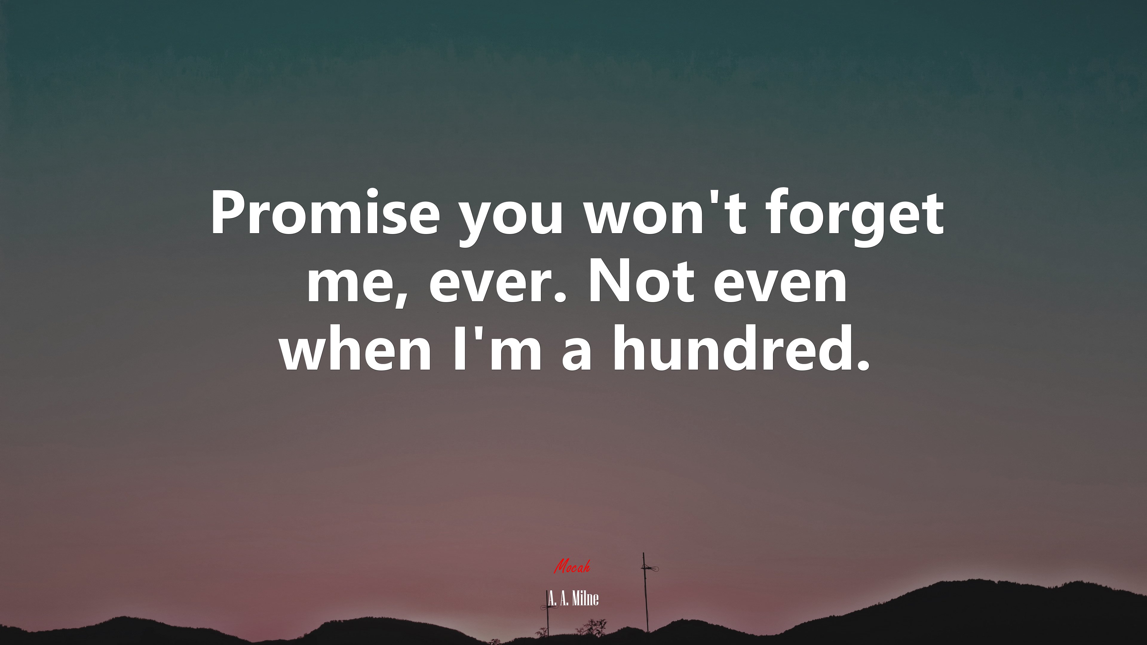 Promise you won’t forget me, ever. Not even when I’m a hundred. | A. A. Milne quote HD Wallpaper