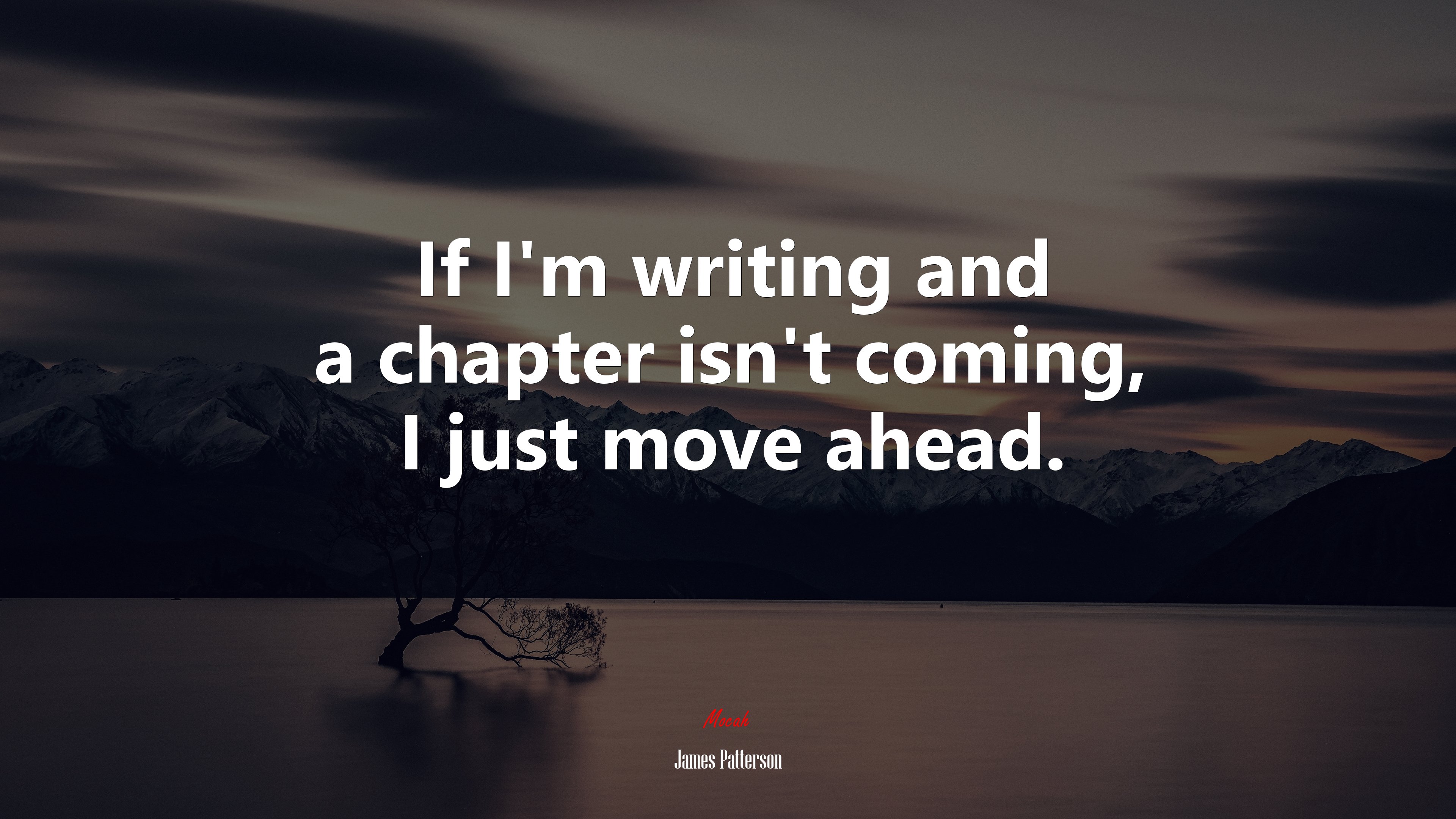 If I’m writing and a chapter isn’t coming, I just move ahead. | James Patterson quote HD Wallpaper