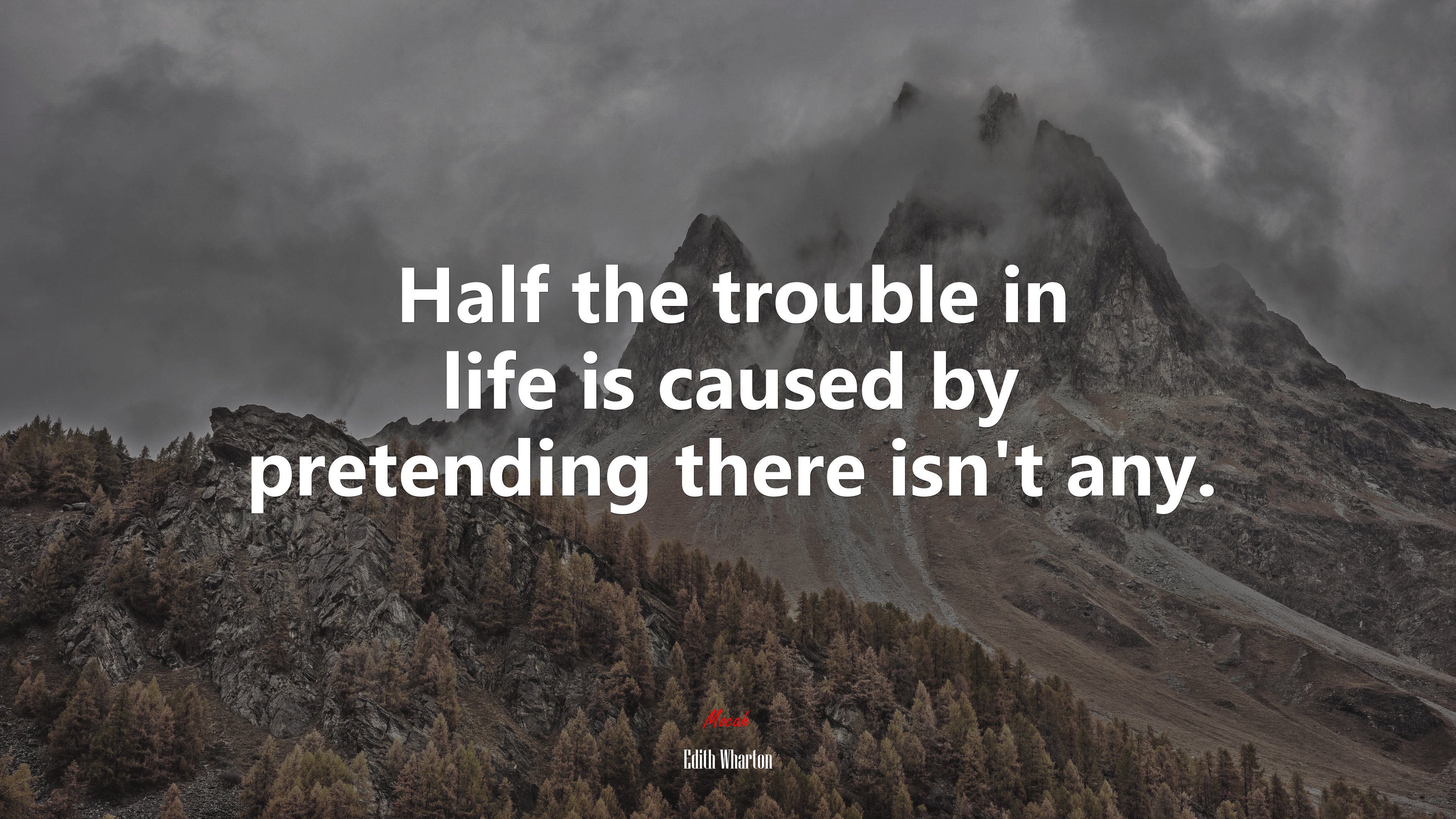 Half the trouble in life is caused by pretending there isn’t any. | Edith Wharton quote HD Wallpaper