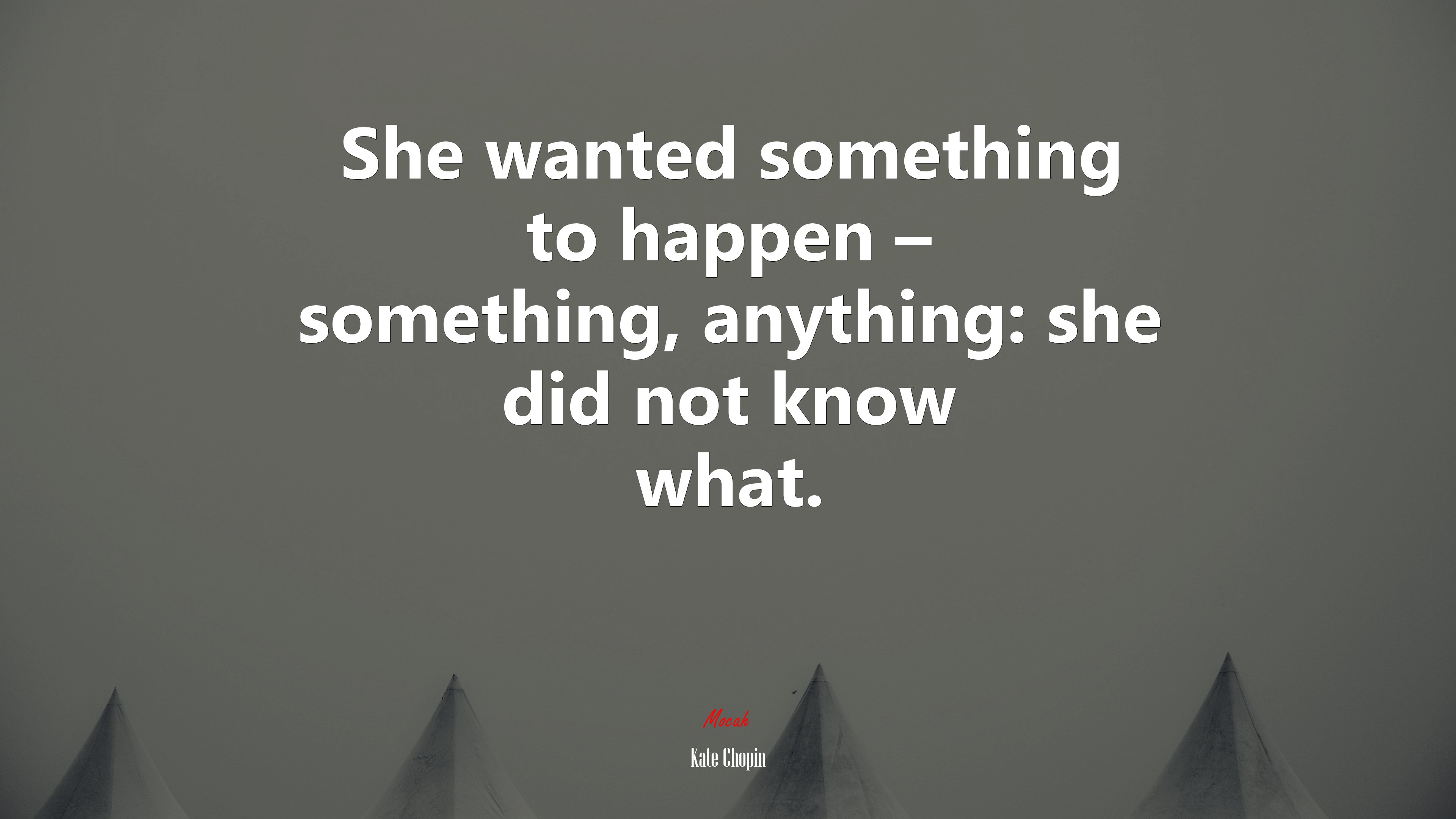 She wanted something to happen – something, anything: she did not know what. | Kate Chopin quote HD Wallpaper