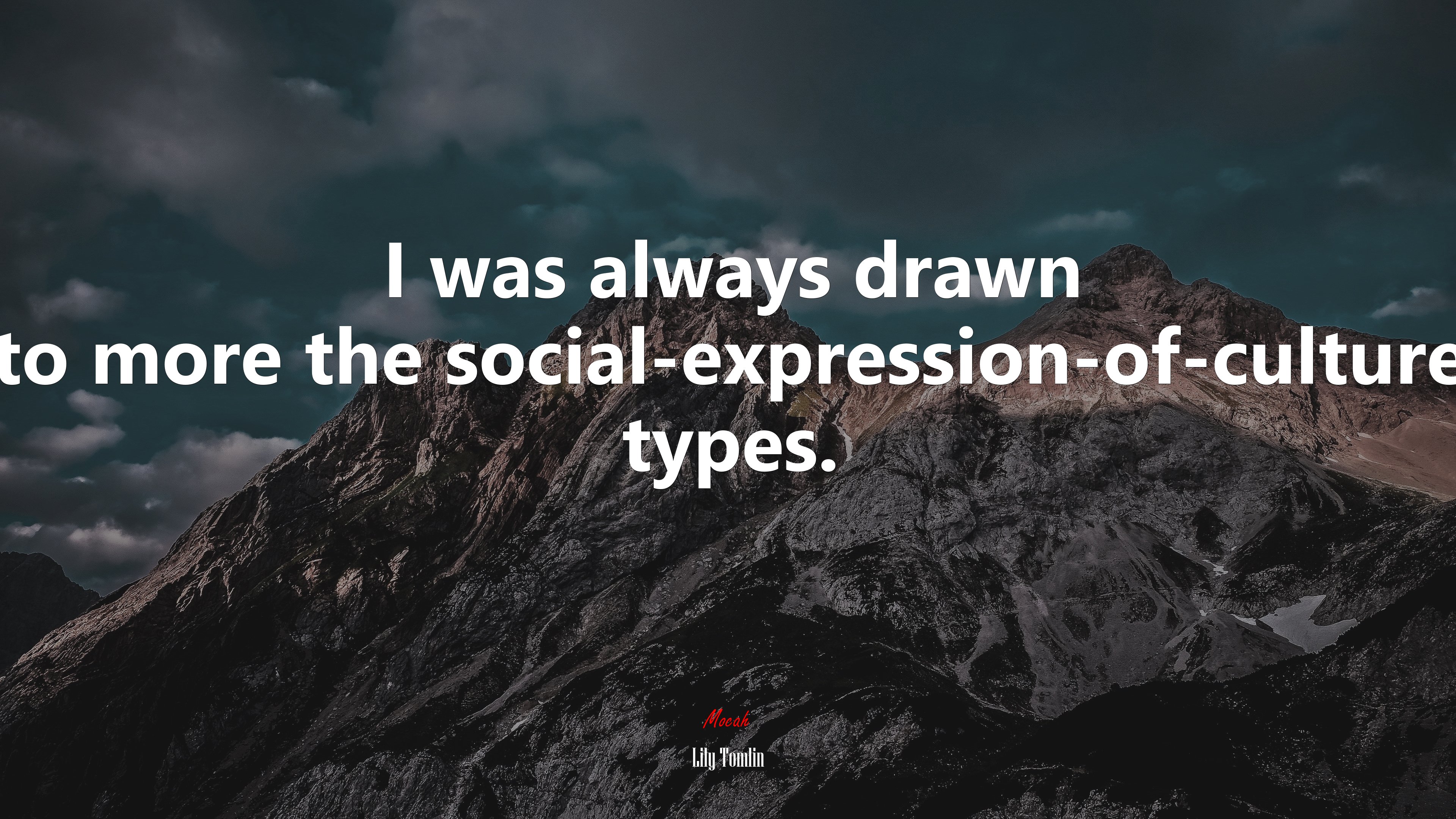 I was always drawn to more the social-expression-of-culture types. | Lily Tomlin quote HD Wallpaper