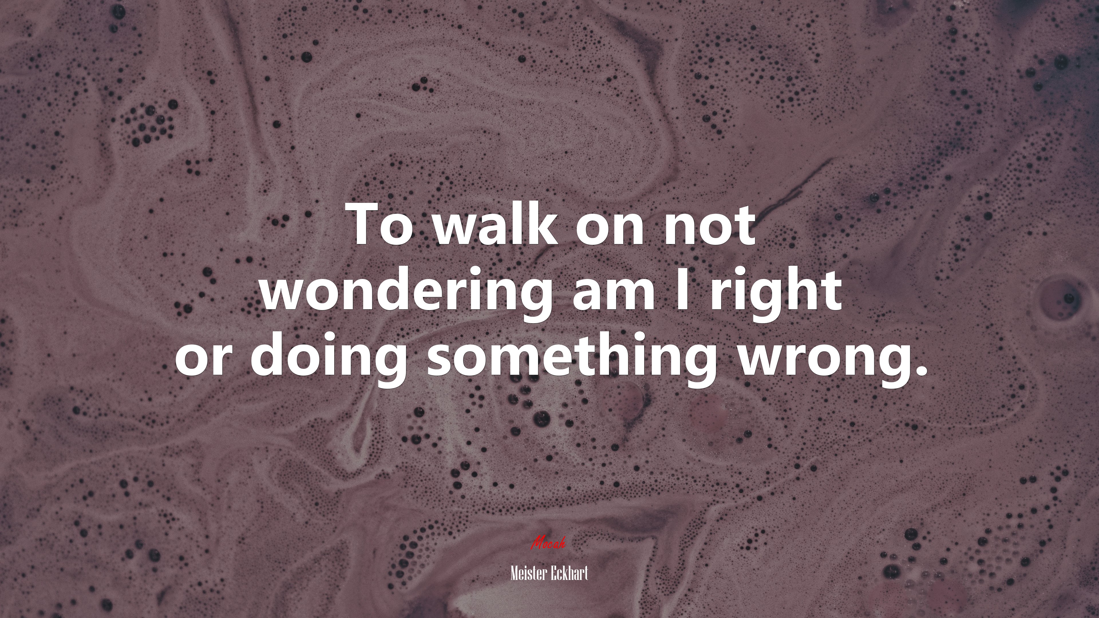 To walk on not wondering am I right or doing something wrong. | Meister Eckhart quote HD Wallpaper